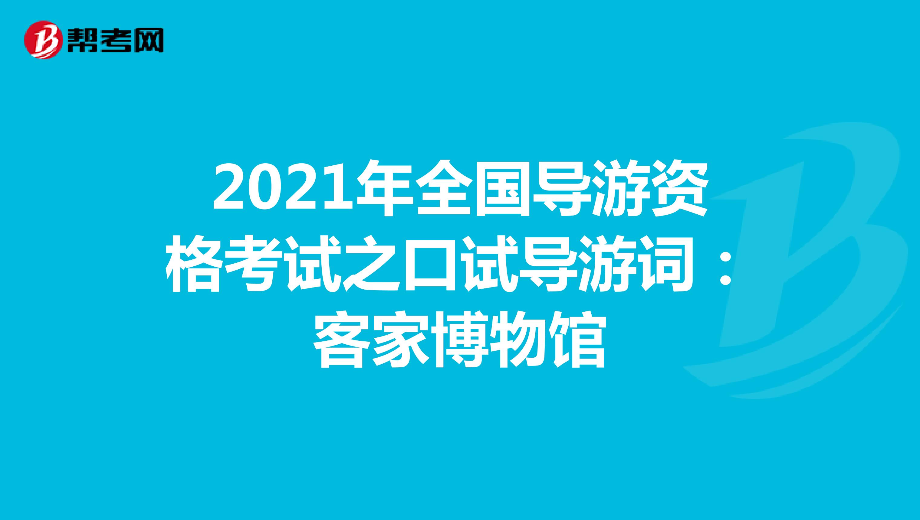 2021年全国导游资格考试之口试导游词：客家博物馆