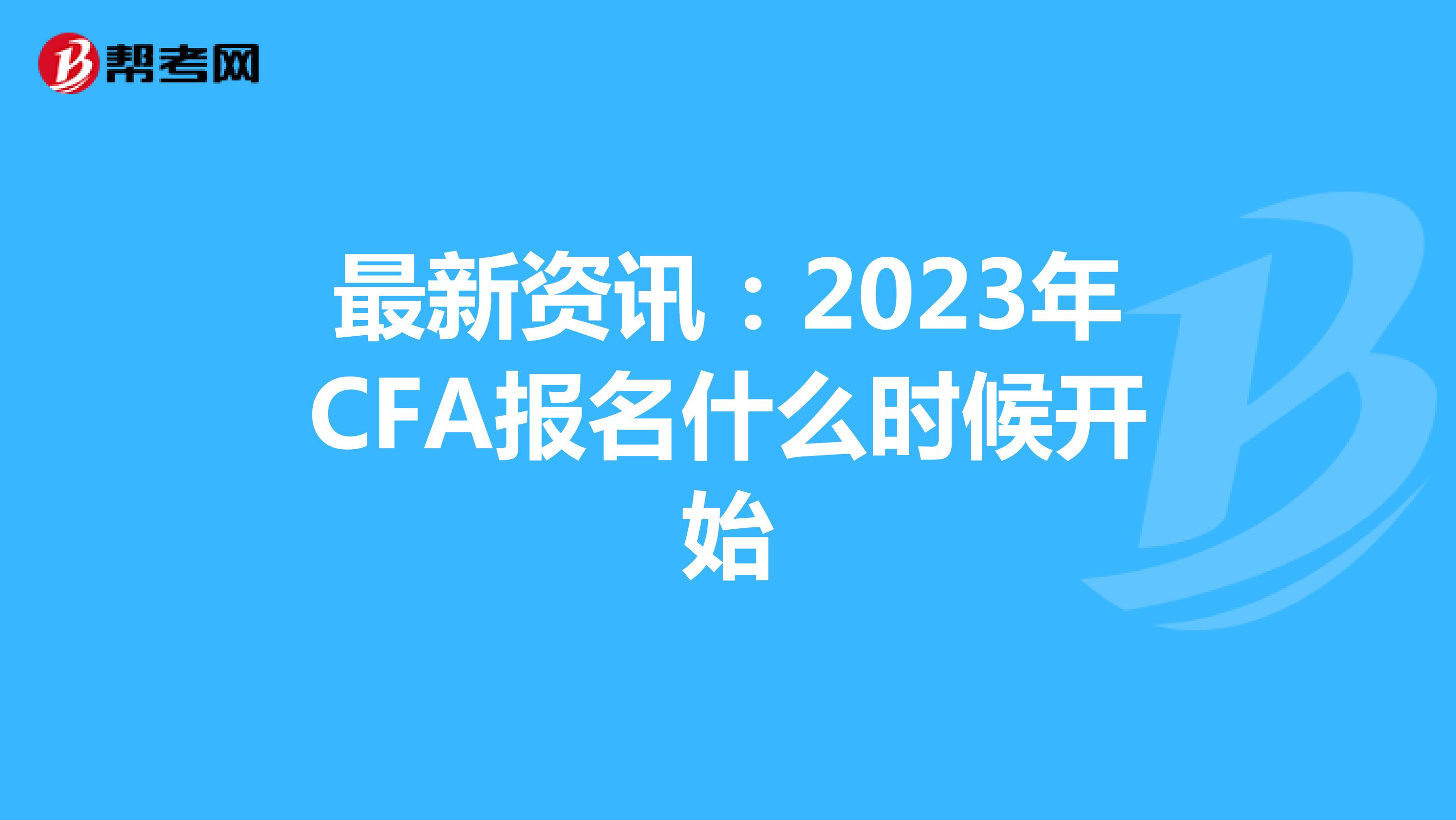 最新资讯：2023年CFA报名什么时候开始