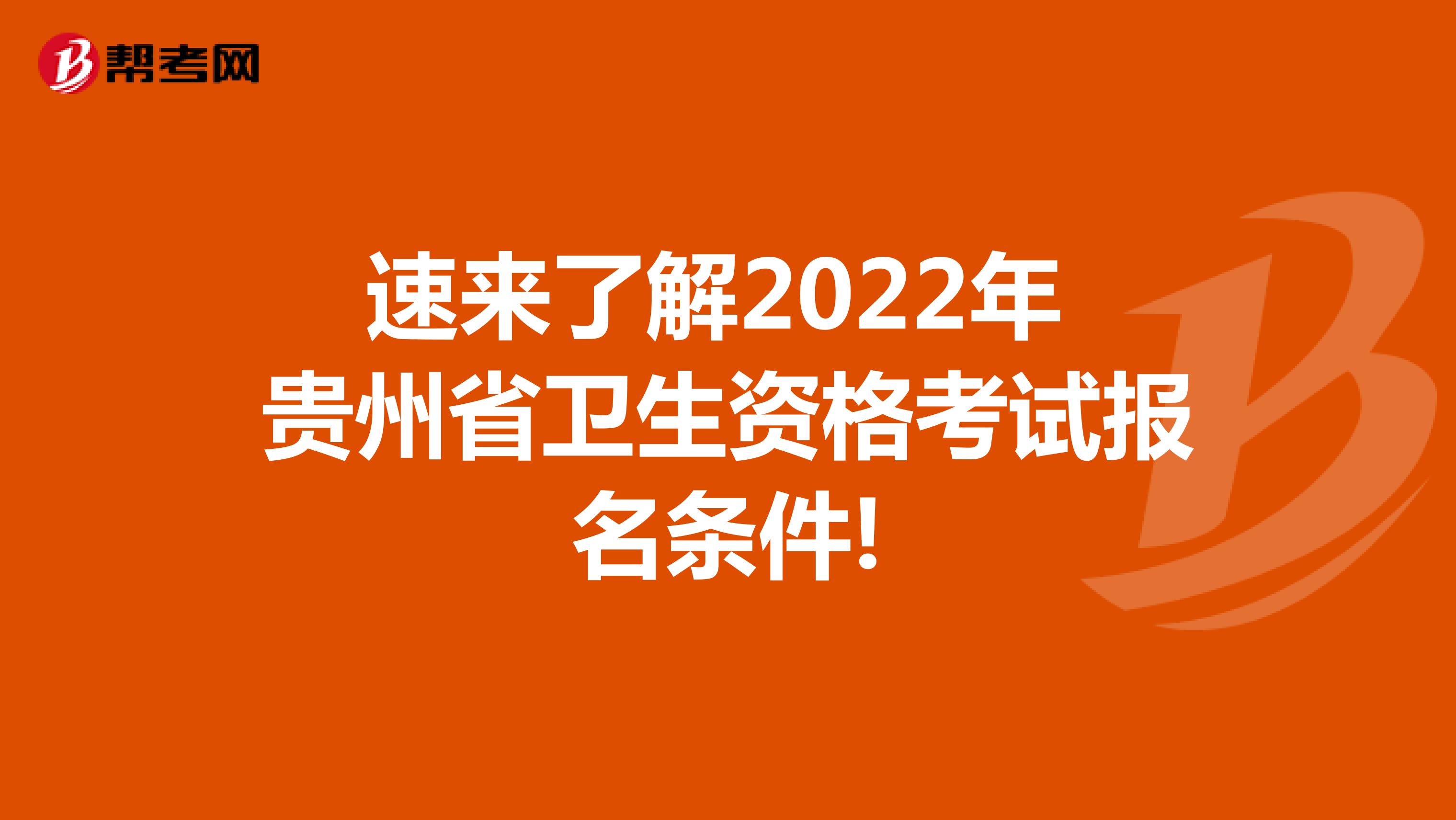 速来了解2022年 贵州省卫生资格考试报名条件!