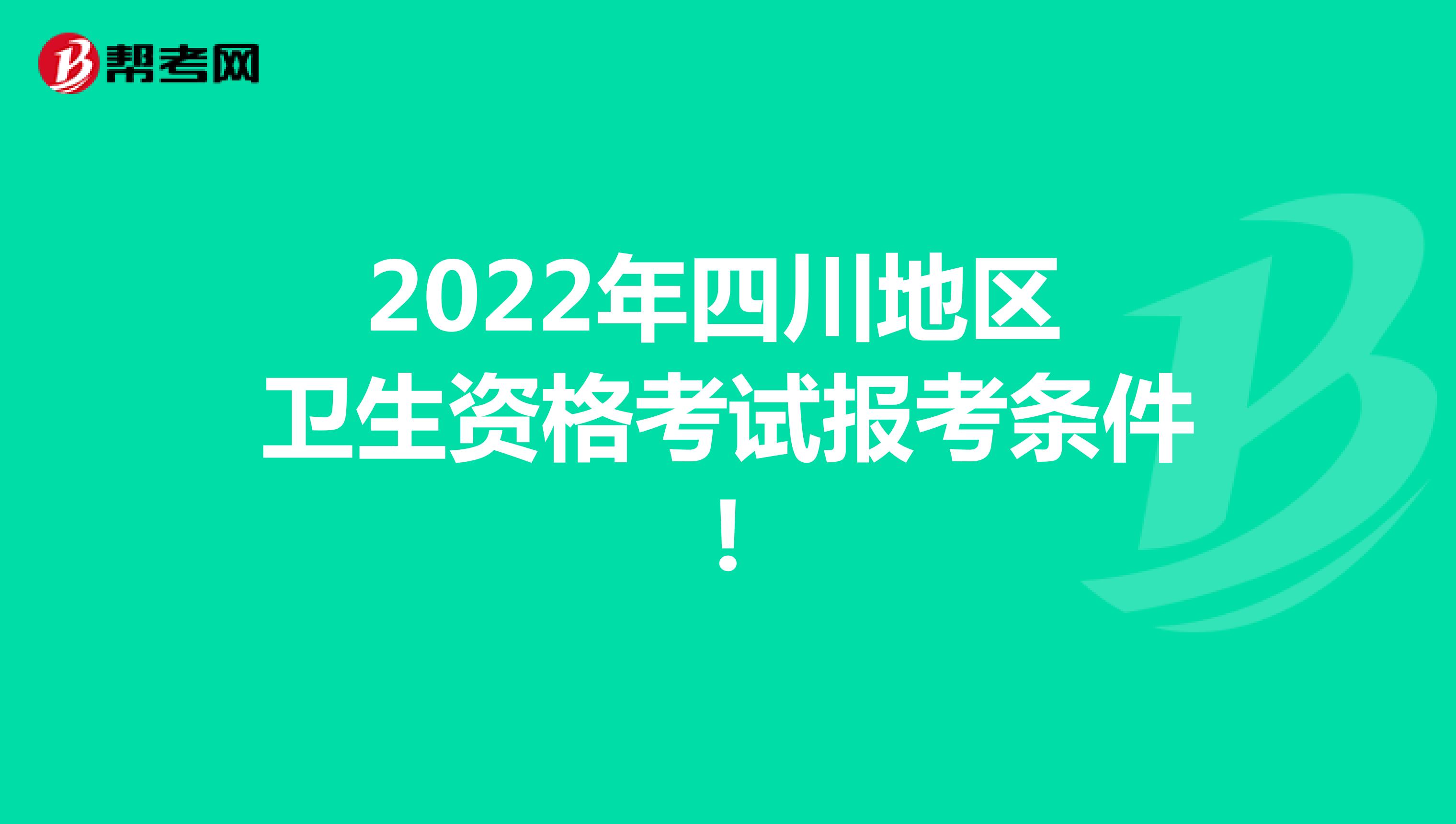 2022年四川地区 卫生资格考试报考条件!
