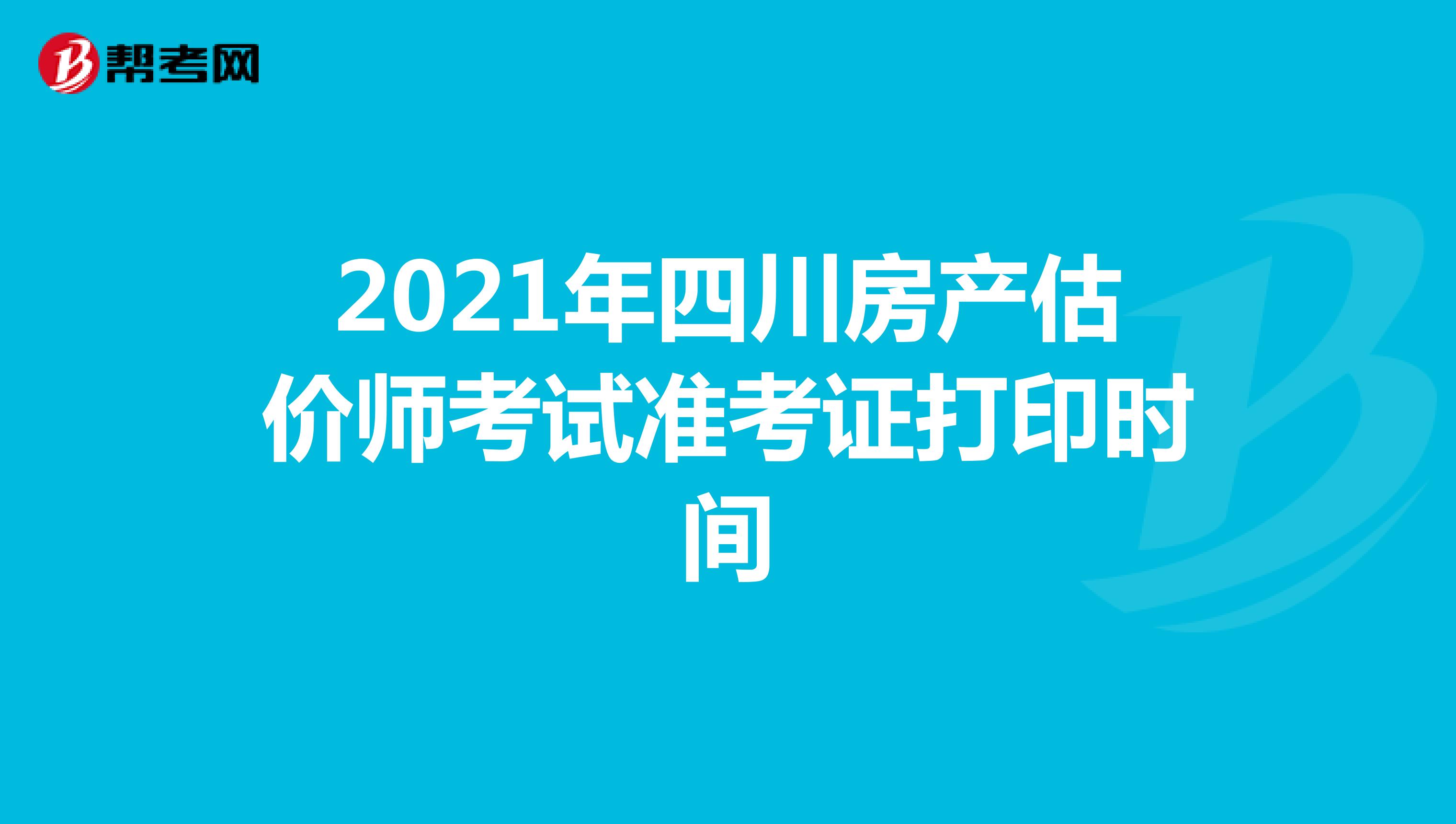 2021年四川房产估价师考试准考证打印时间