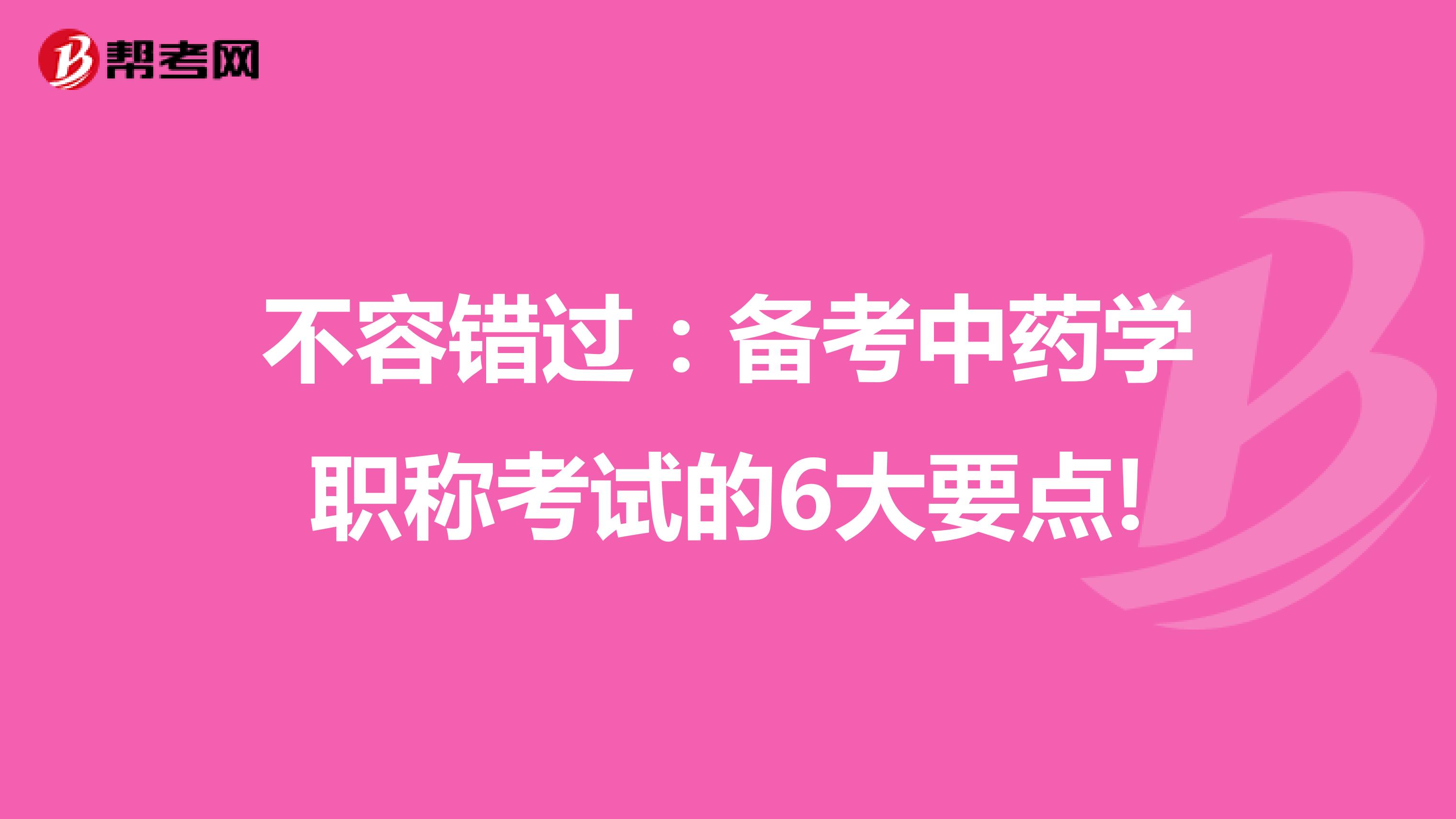 不容错过：备考中药学职称考试的6大要点!