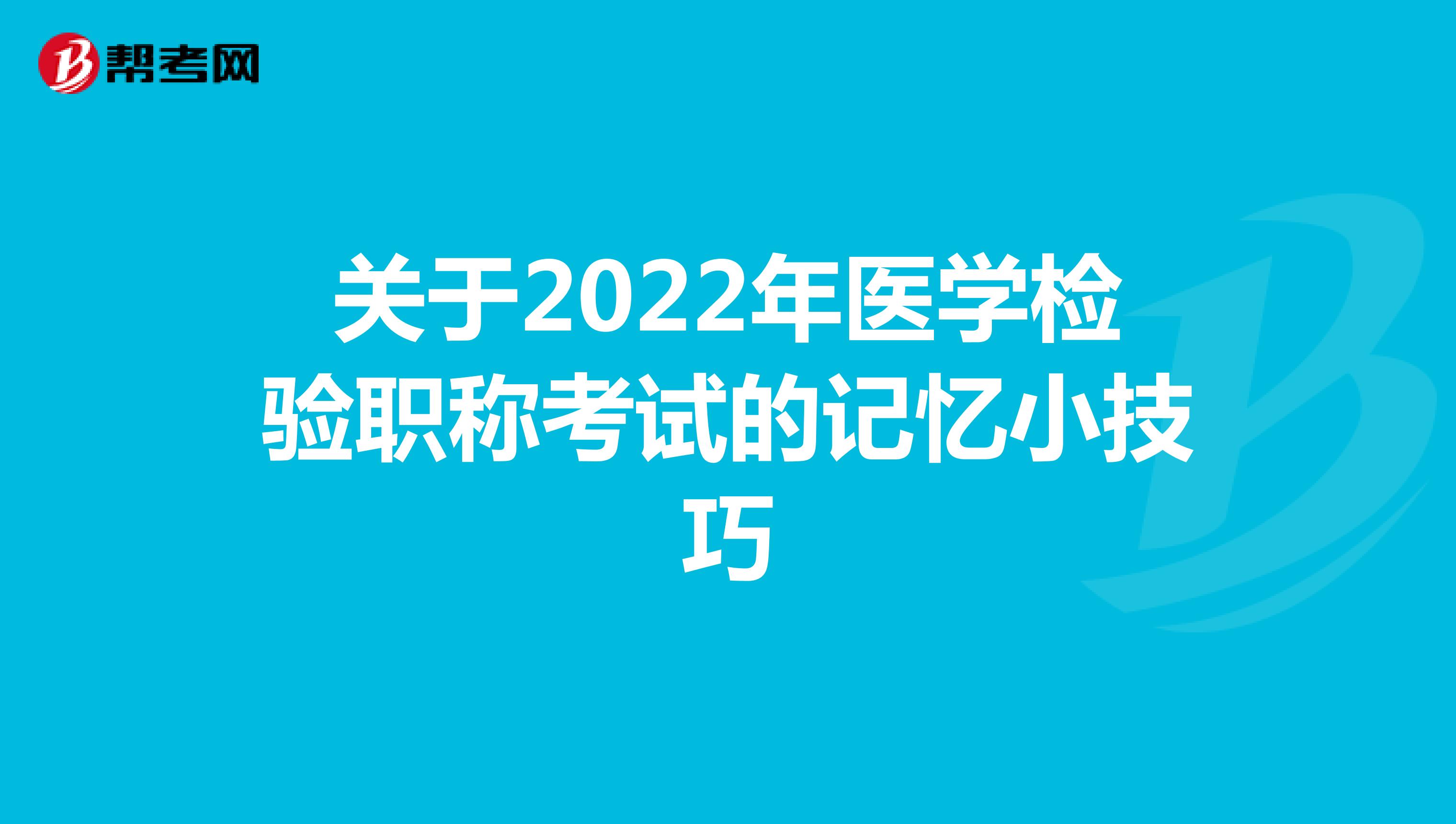 关于2022年医学检验职称考试的记忆小技巧