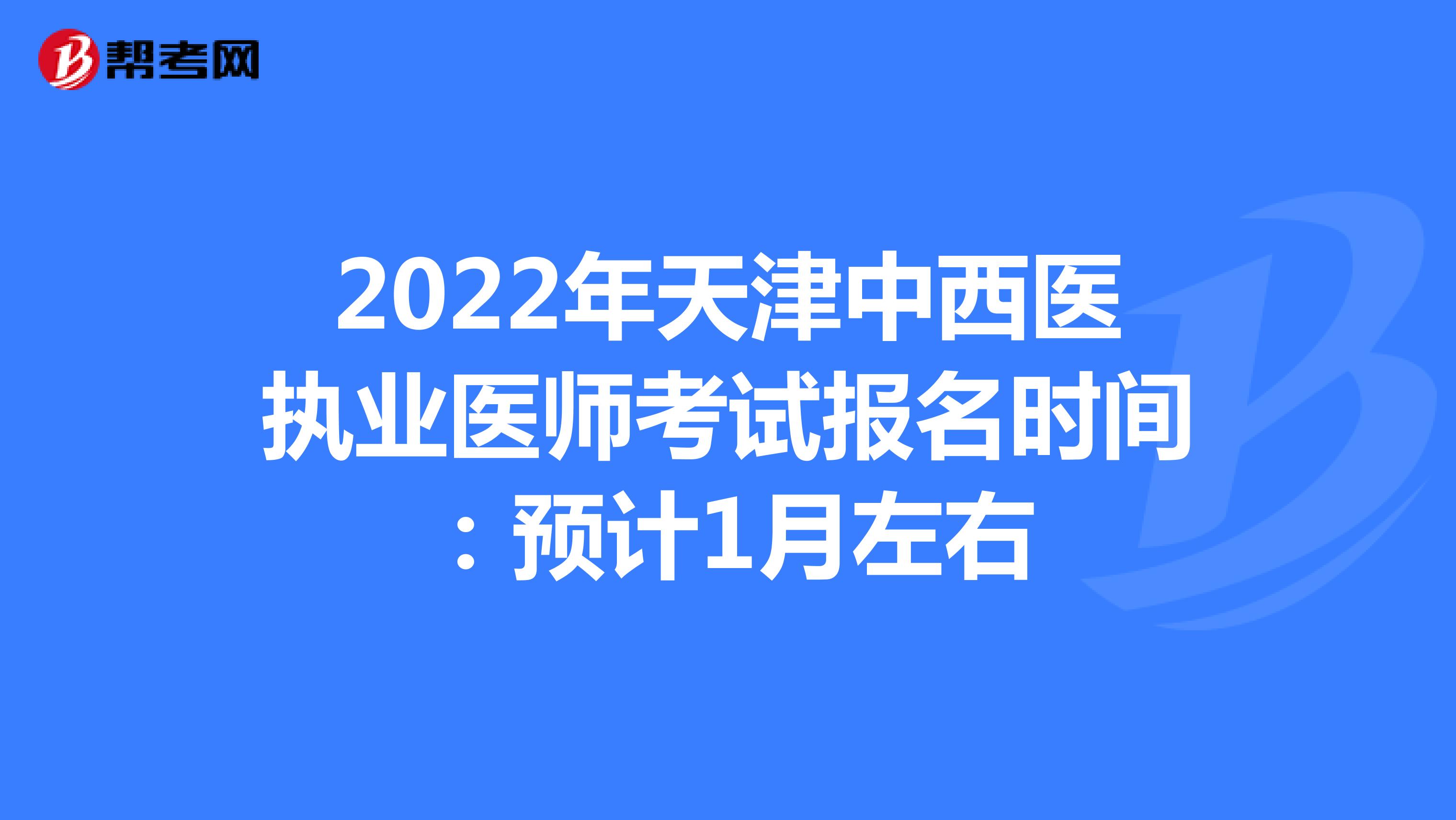 2022年天津中西医执业医师考试报名时间：预计1月左右