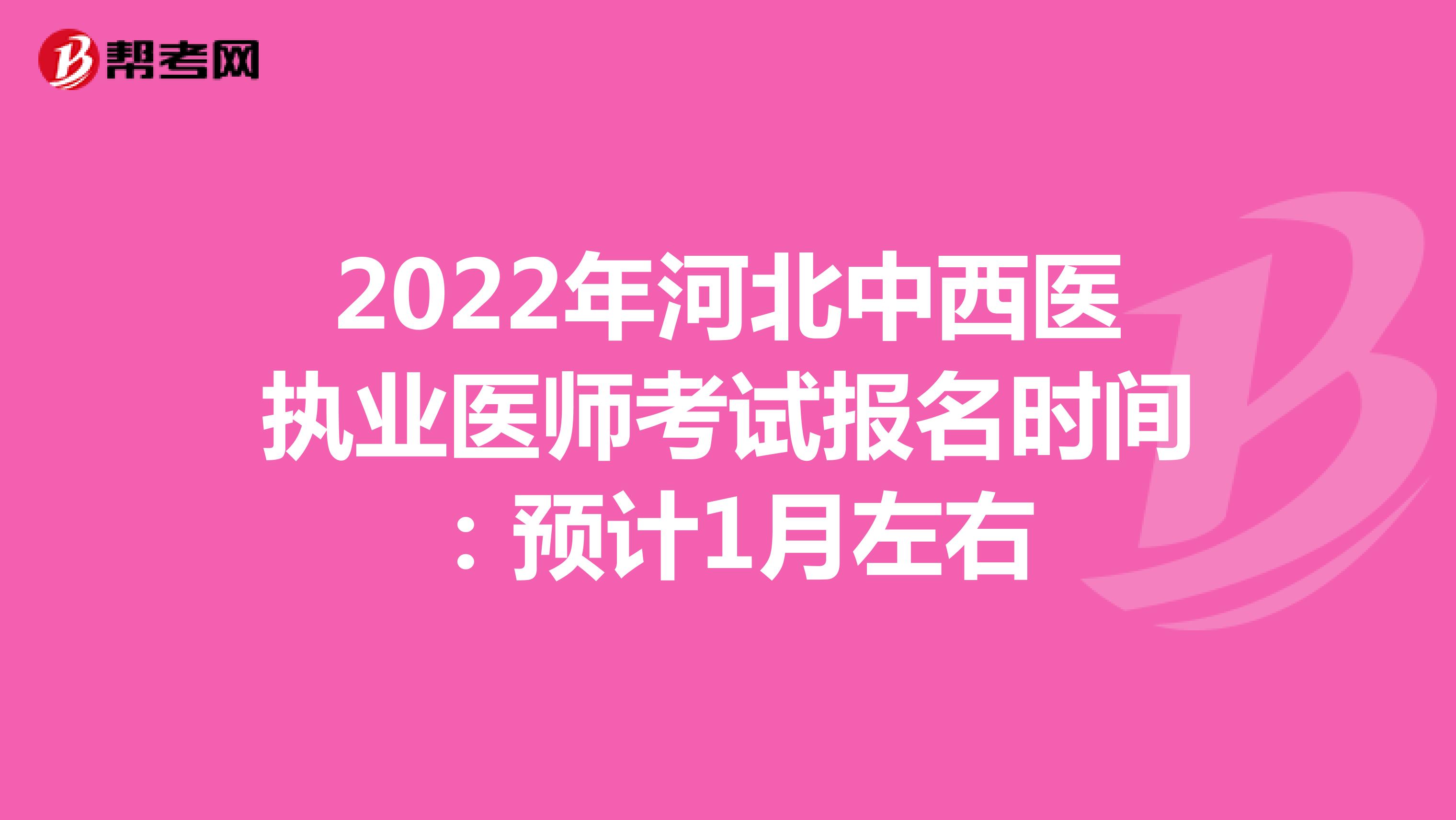 2022年河北中西医执业医师考试报名时间：预计1月左右