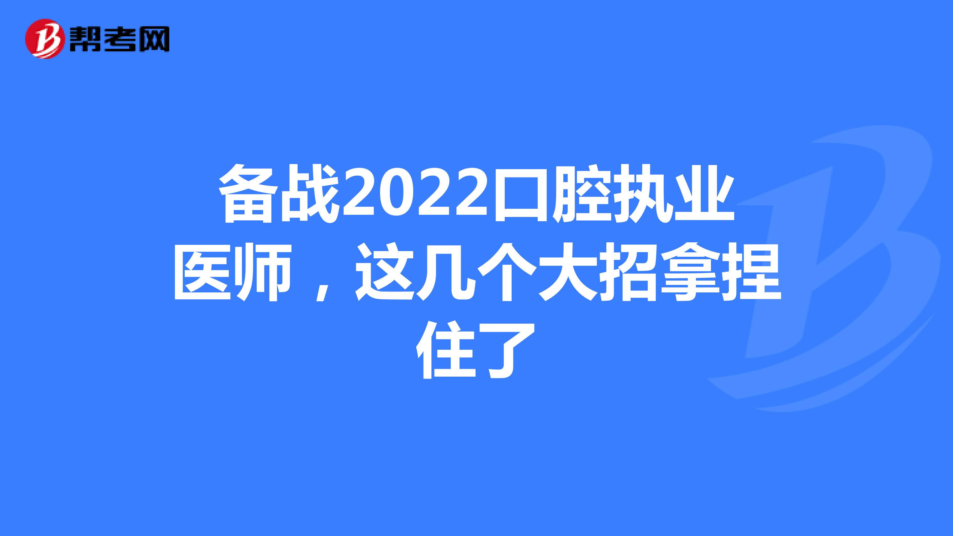 备战2022口腔执业医师，这几个大招拿捏住了