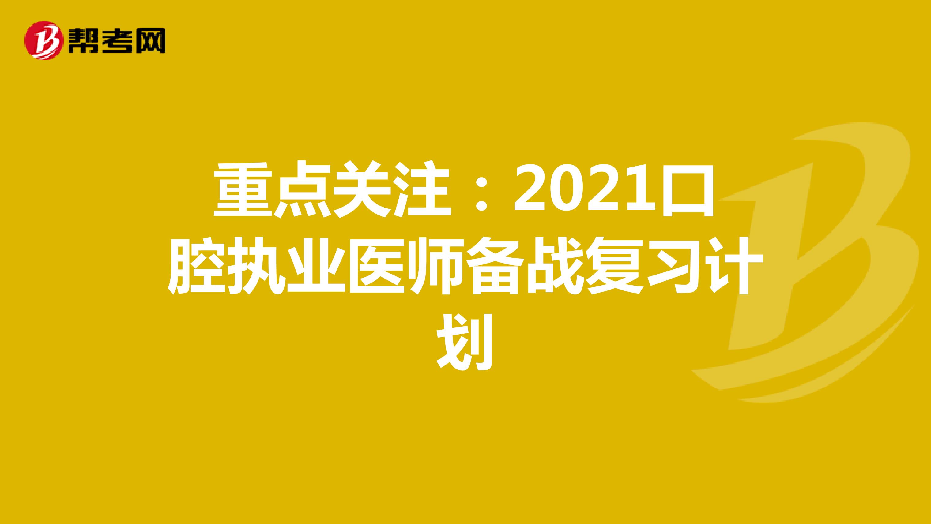 重点关注：2021口腔执业医师备战复习计划