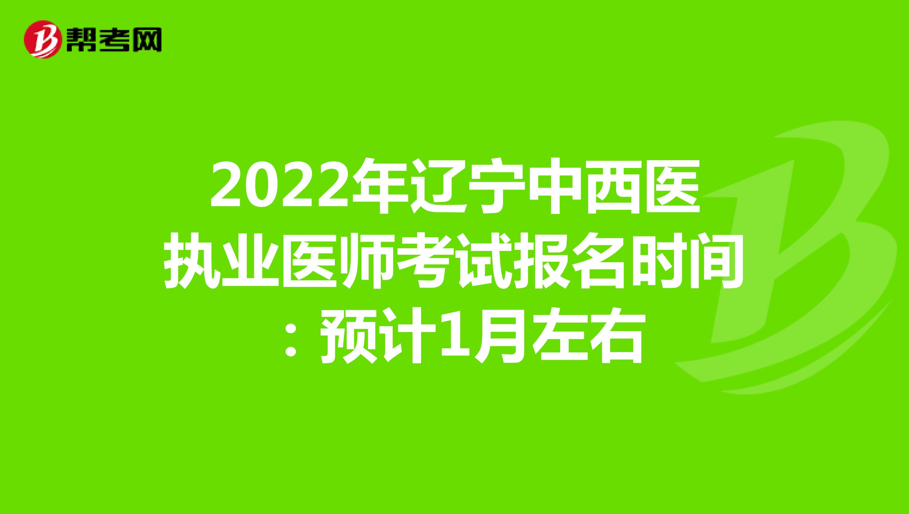 2022年辽宁中西医执业医师考试报名时间：预计1月左右