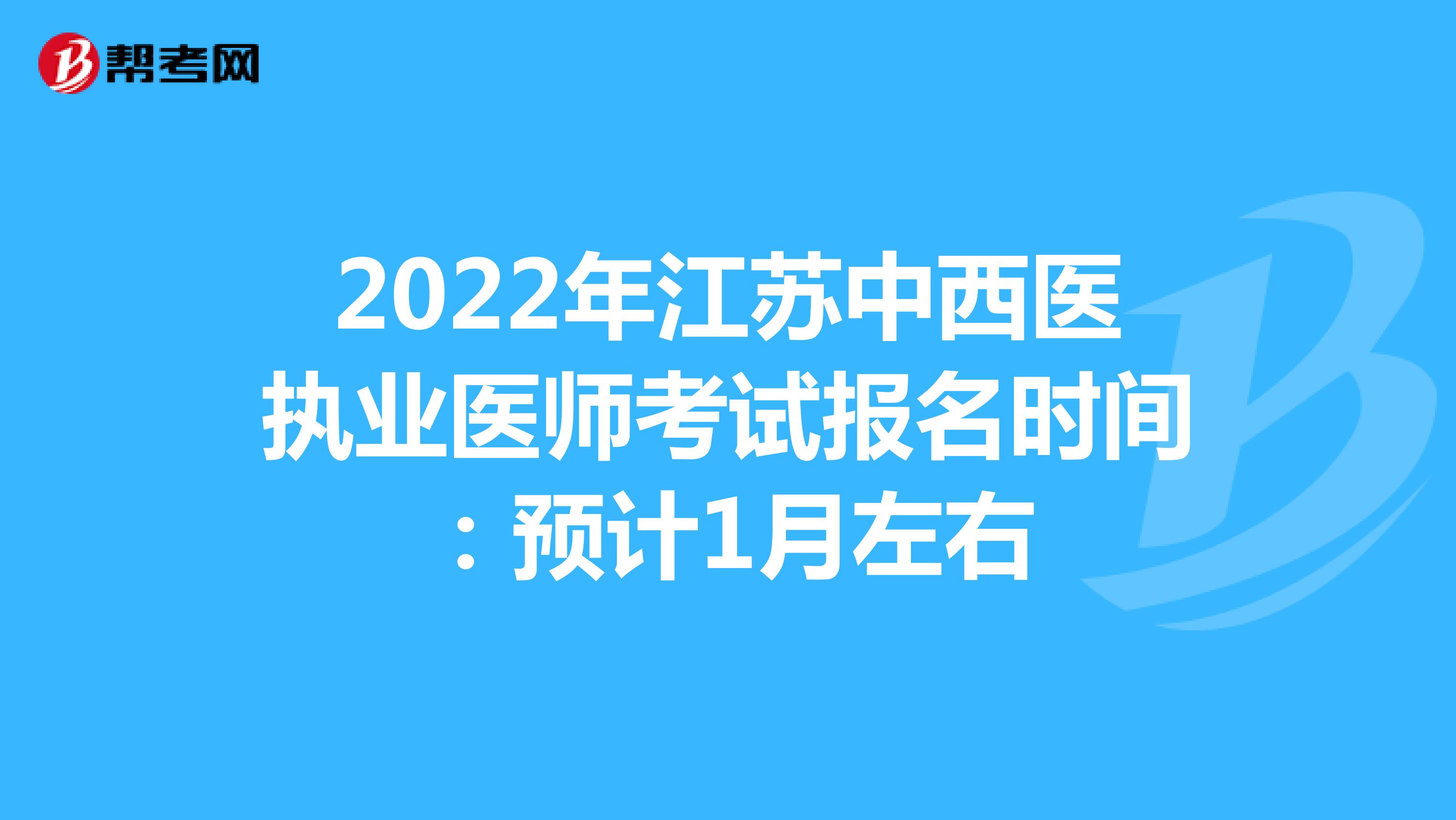 2022年江苏中西医执业医师考试报名时间：预计1月左右