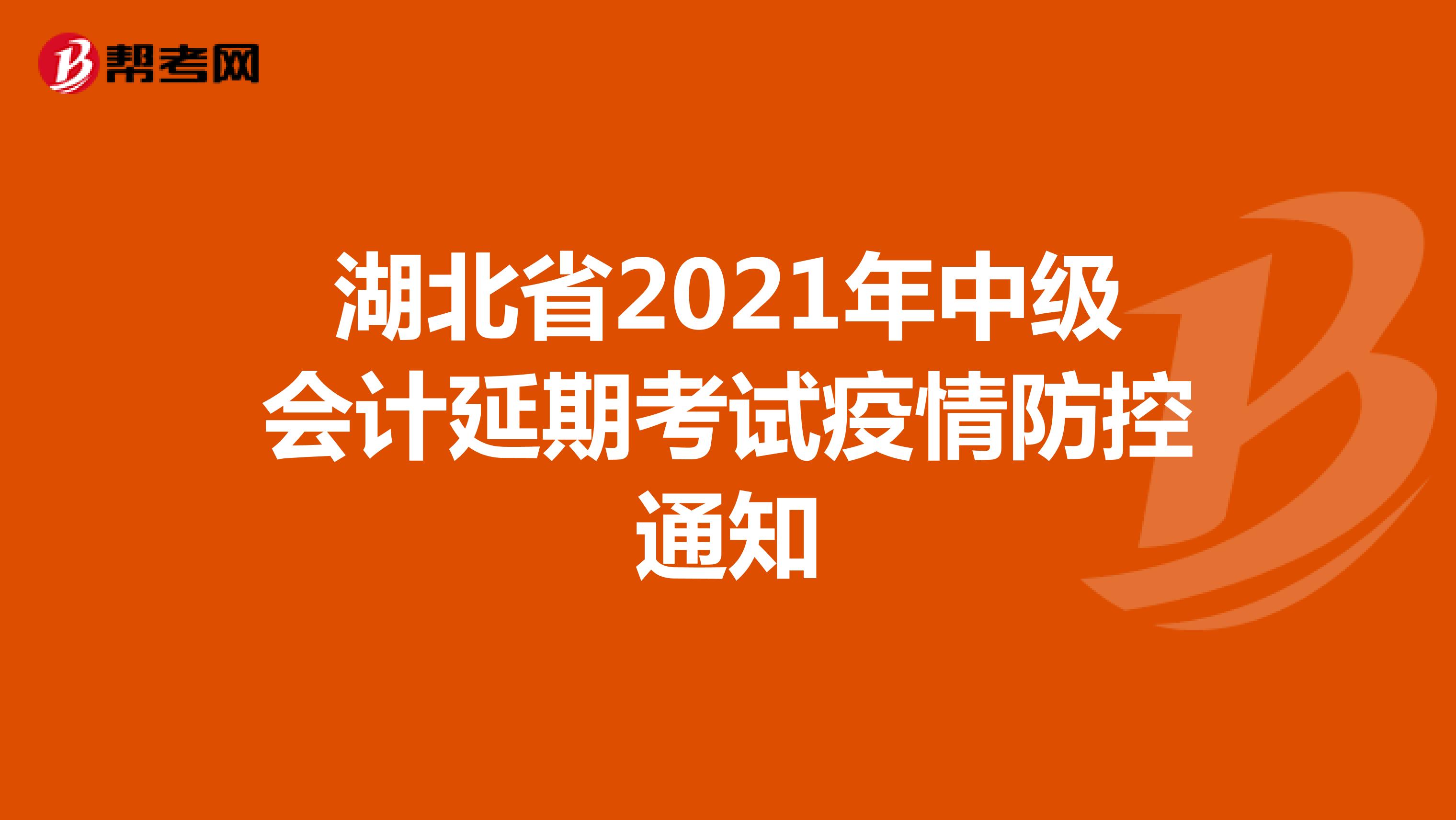 湖北省2021年中级会计延期考试疫情防控通知