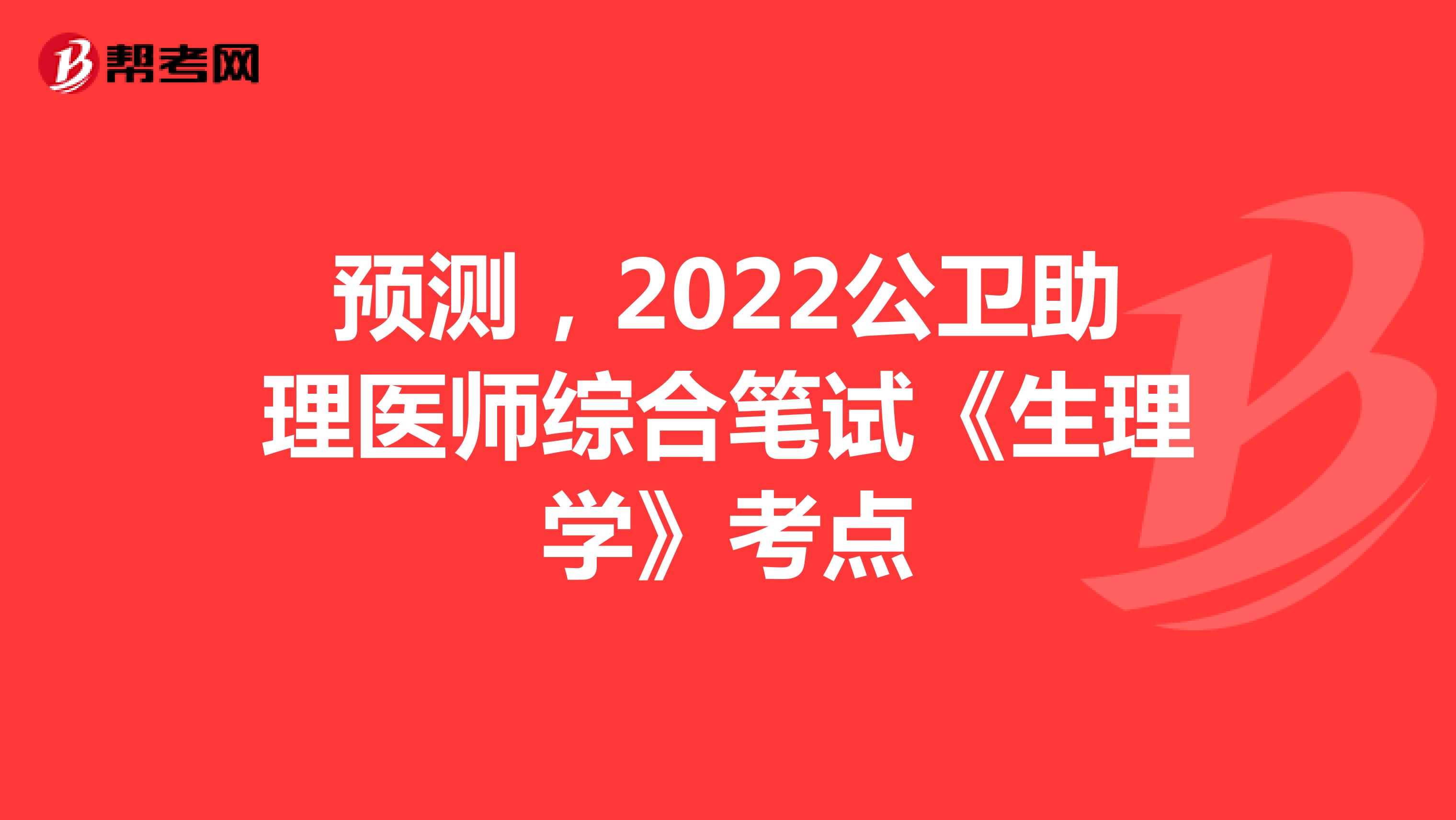 预测，2022年公卫助理医师综合笔试《生理学》考点