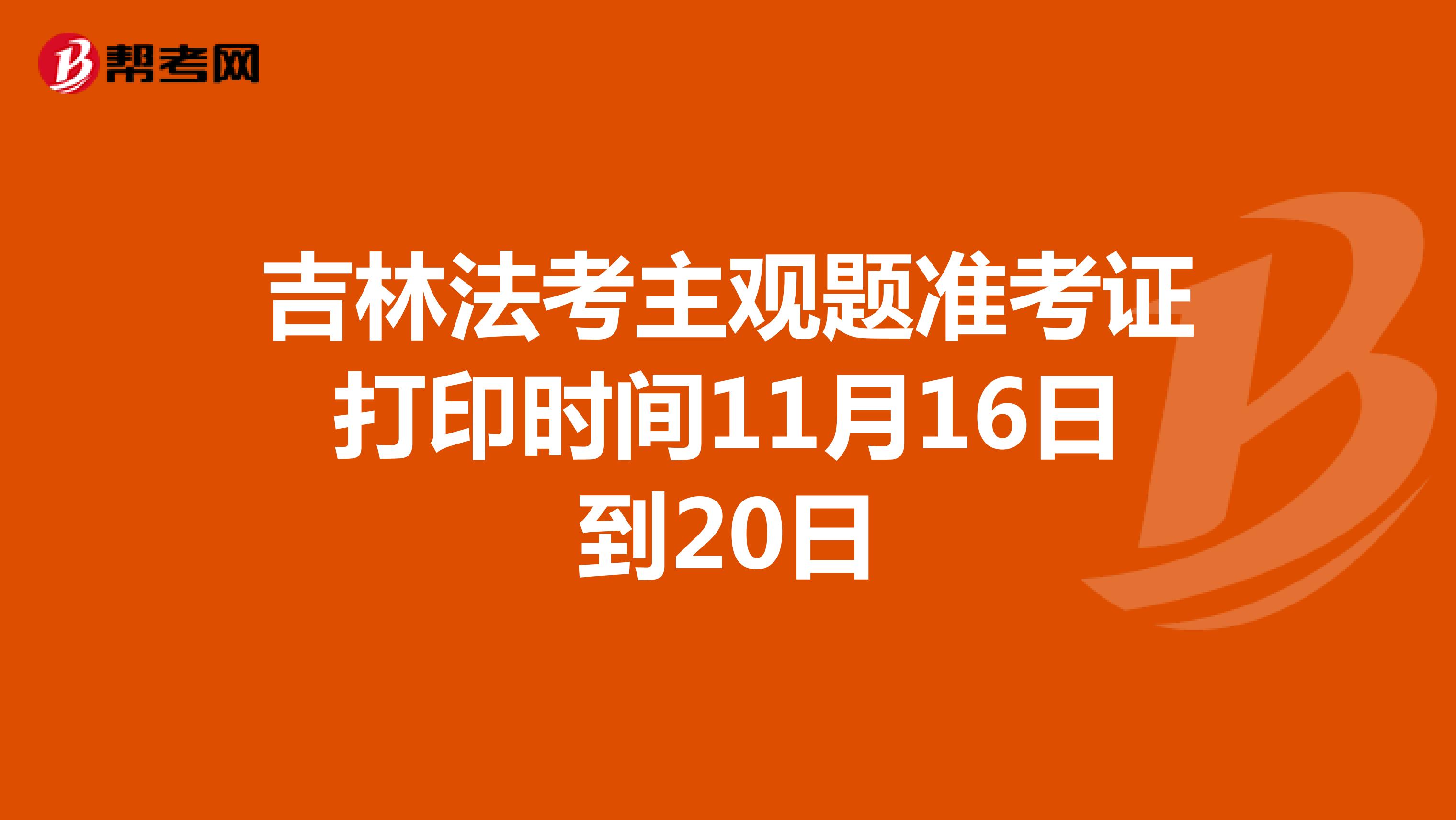 吉林法考主观题准考证打印时间11月16日到20日