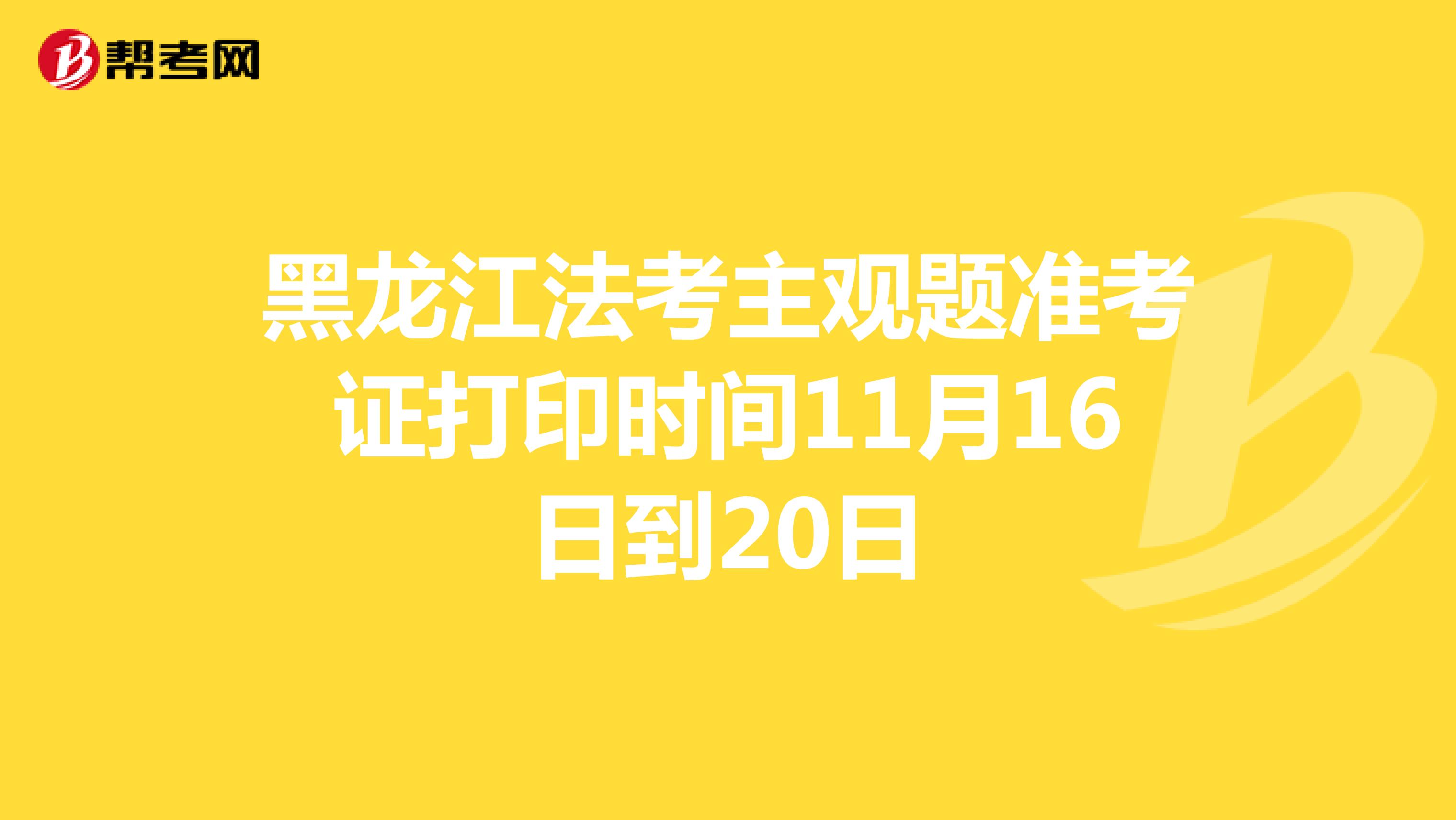 黑龙江法考主观题准考证打印时间11月16日到20日