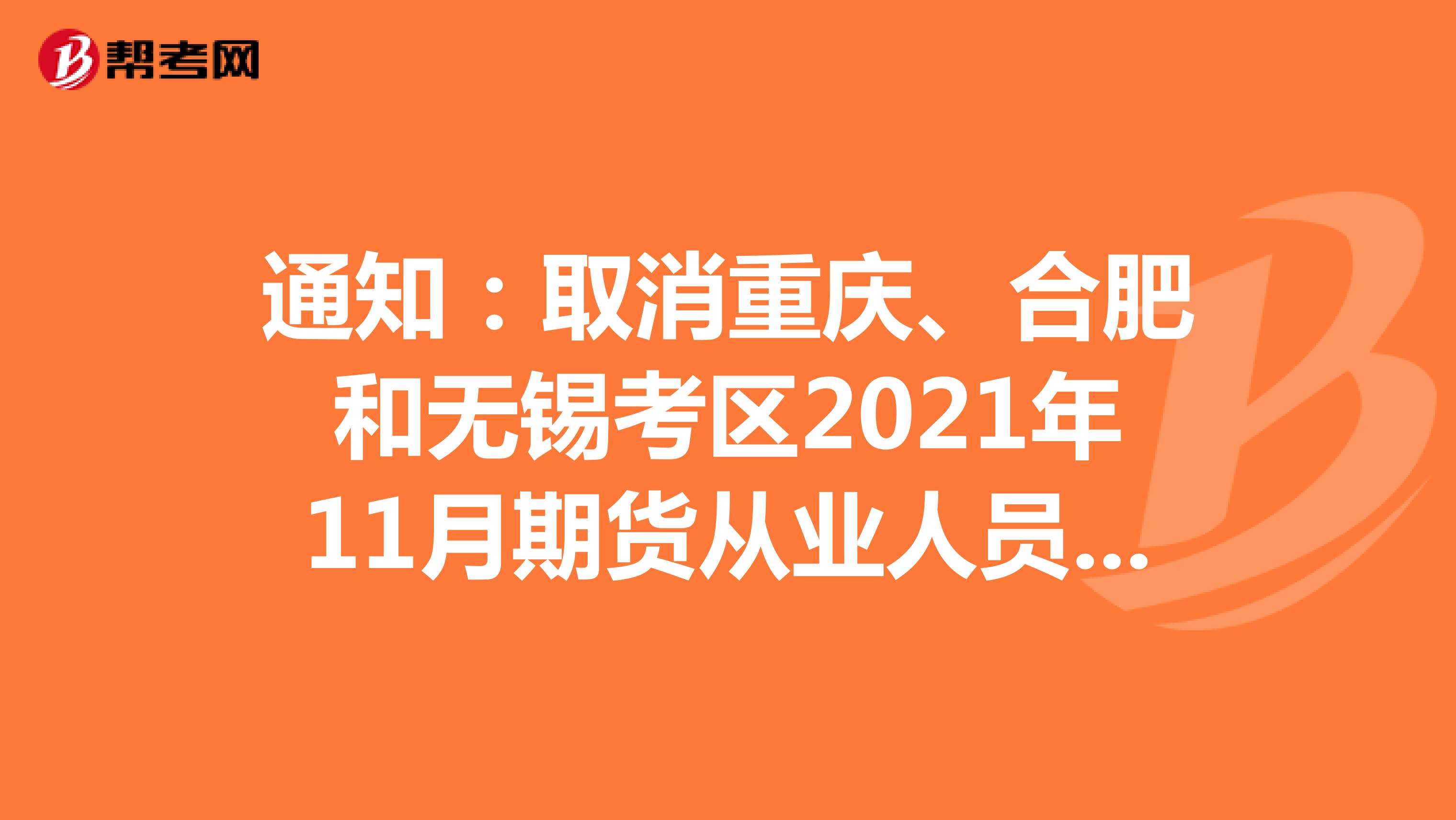 通知：取消重庆、合肥和无锡考区2021年11月期货从业人员资格考试
