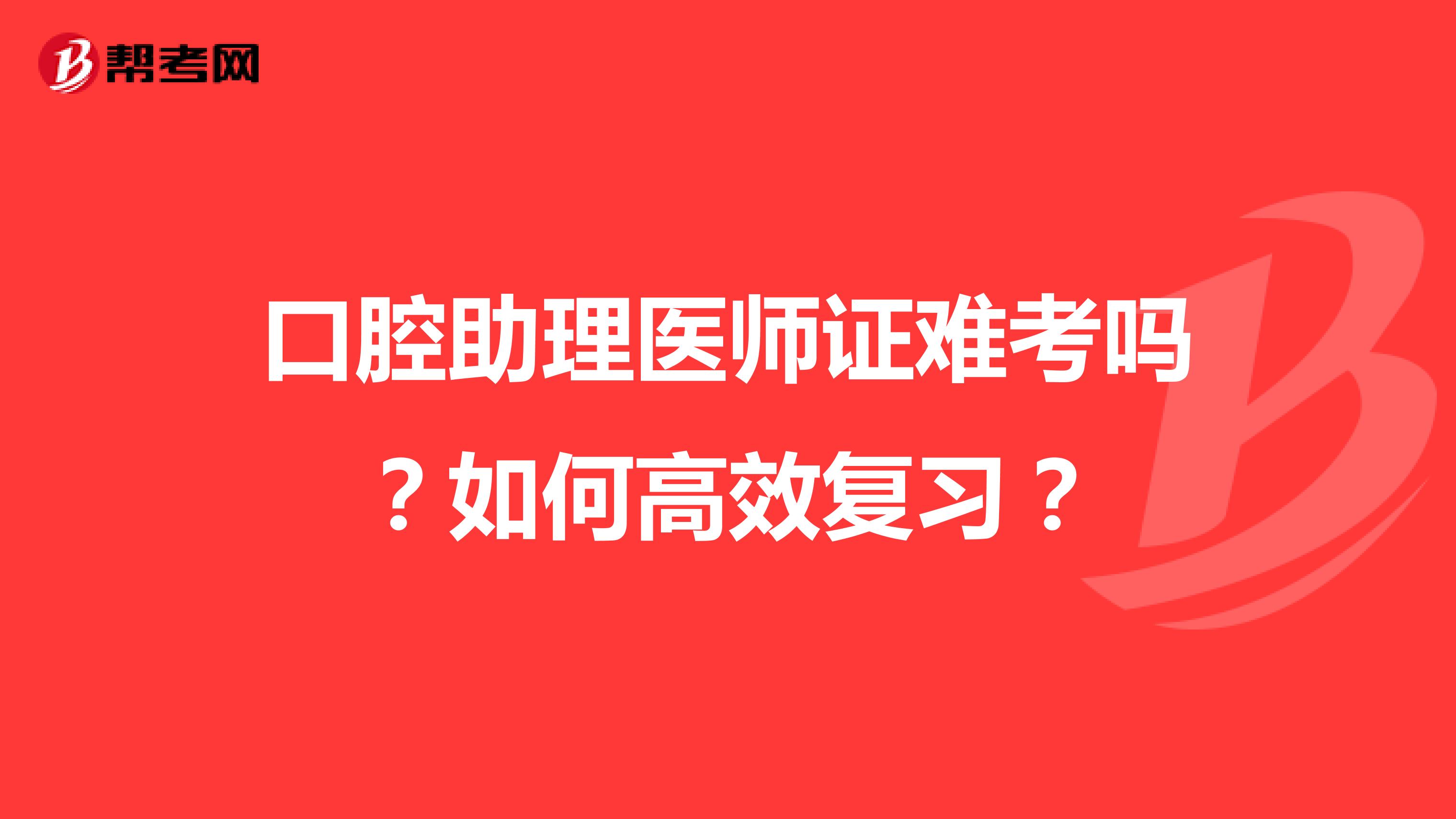口腔助理医师证难考吗？如何高效复习？