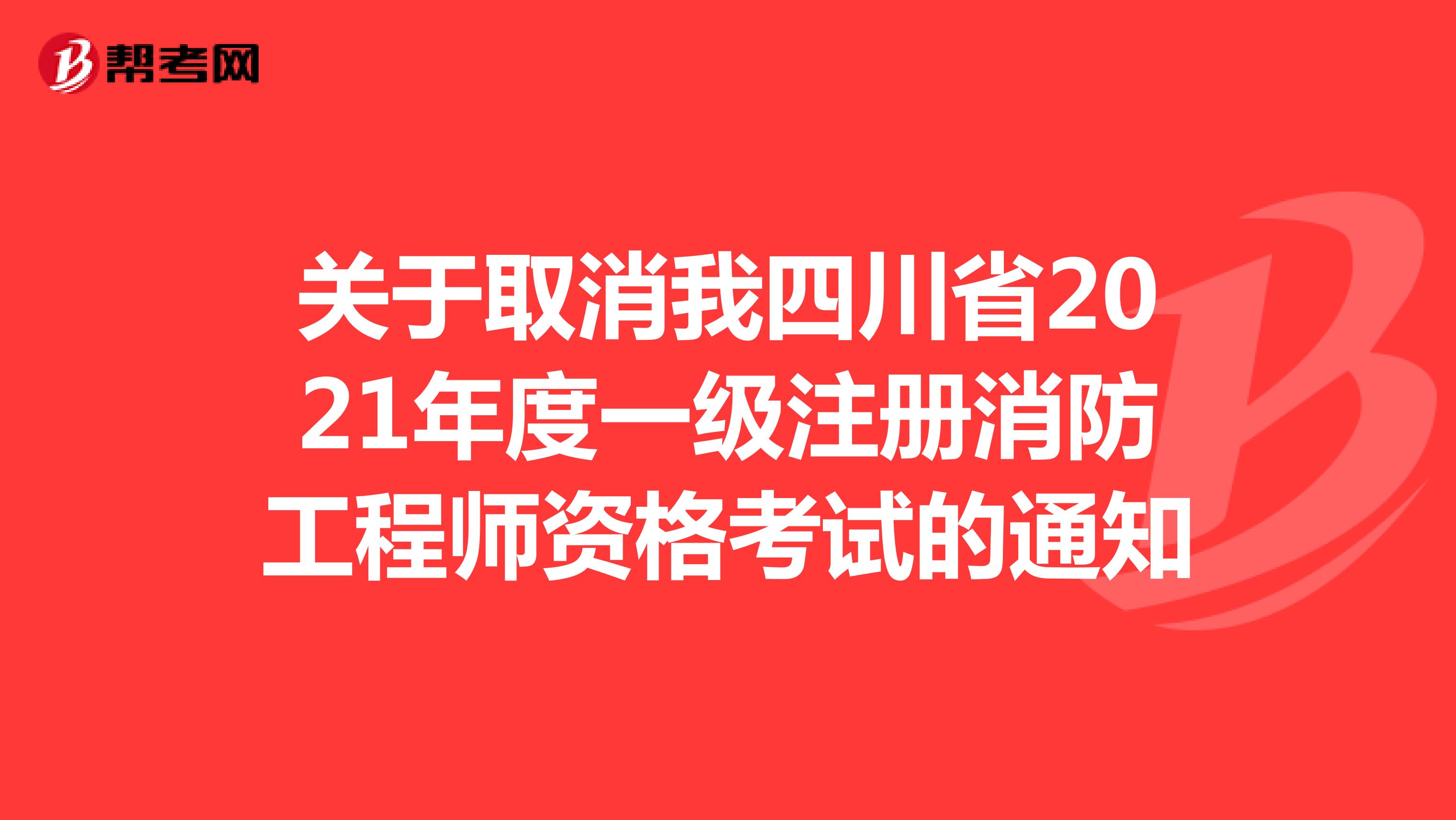 关于取消四川省2021年度一级注册消防工程师资格考试的通知