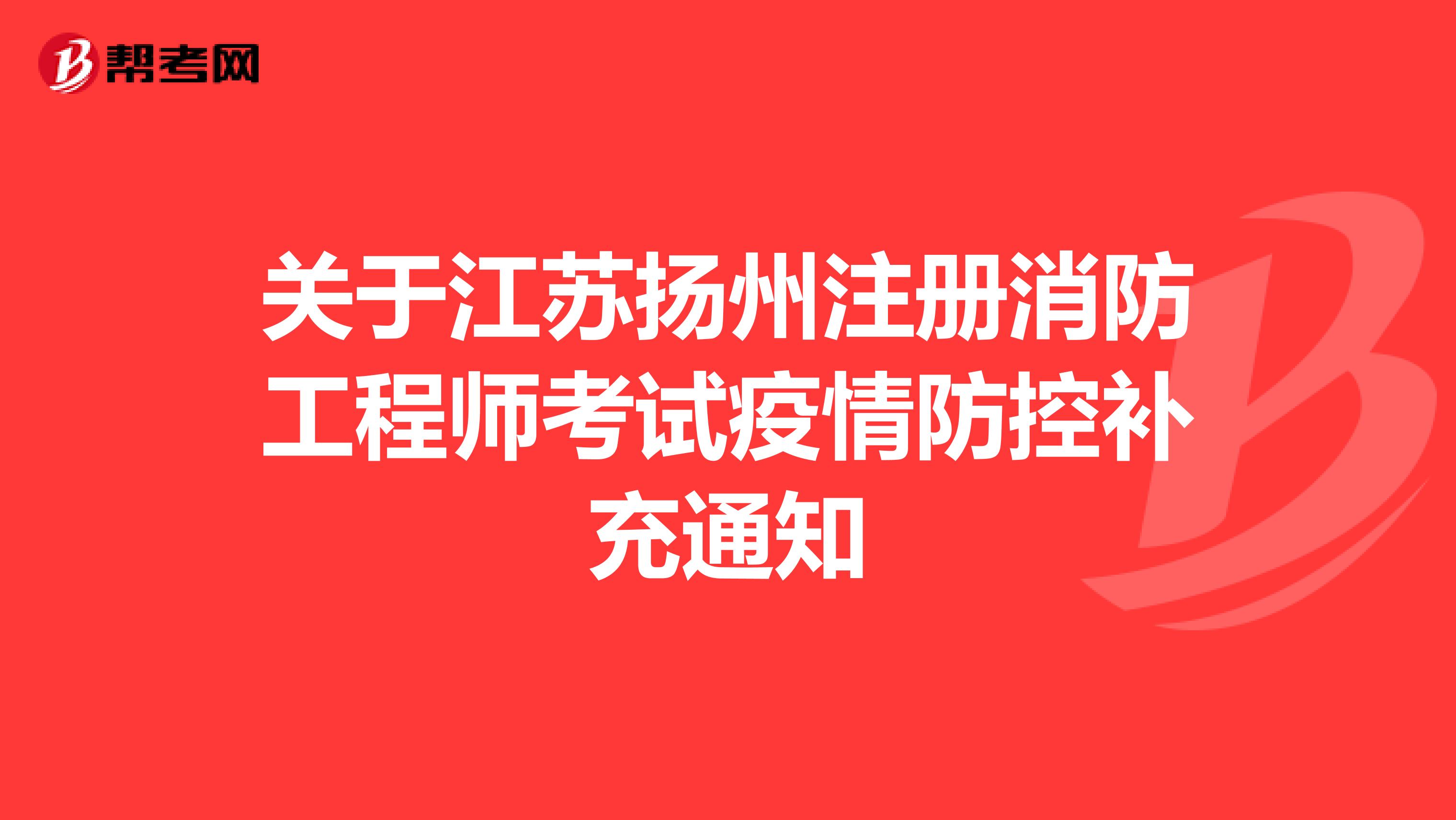 关于江苏扬州注册消防工程师考试疫情防控补充通知