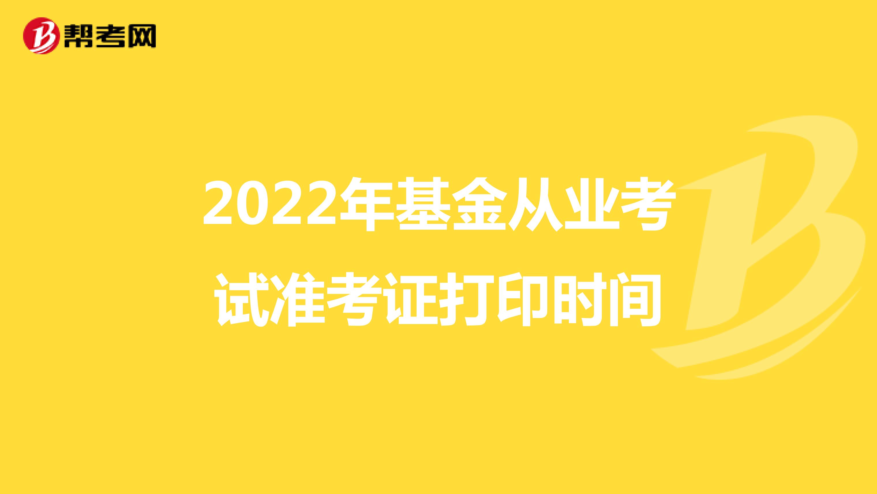 2022年基金从业考试准考证打印时间