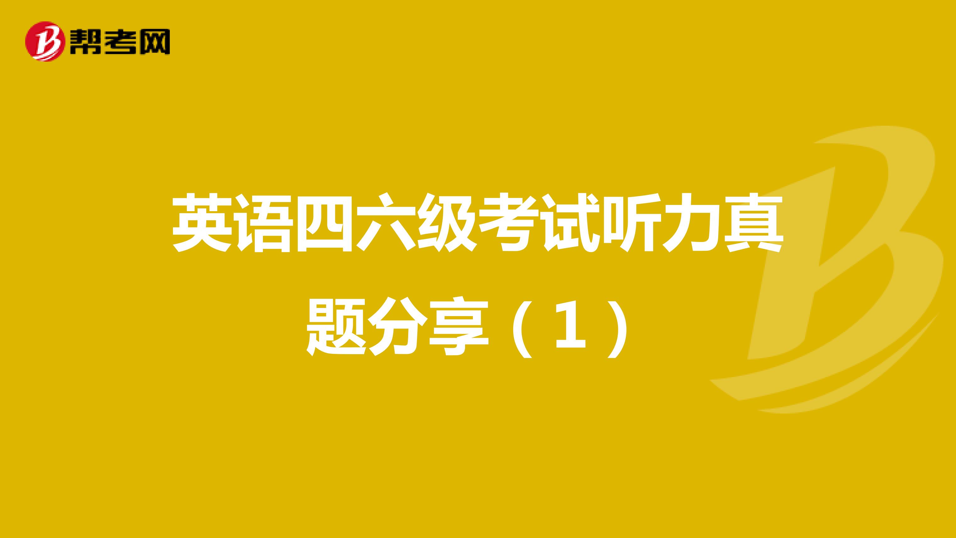 英语四六级考试听力真题分享（1）