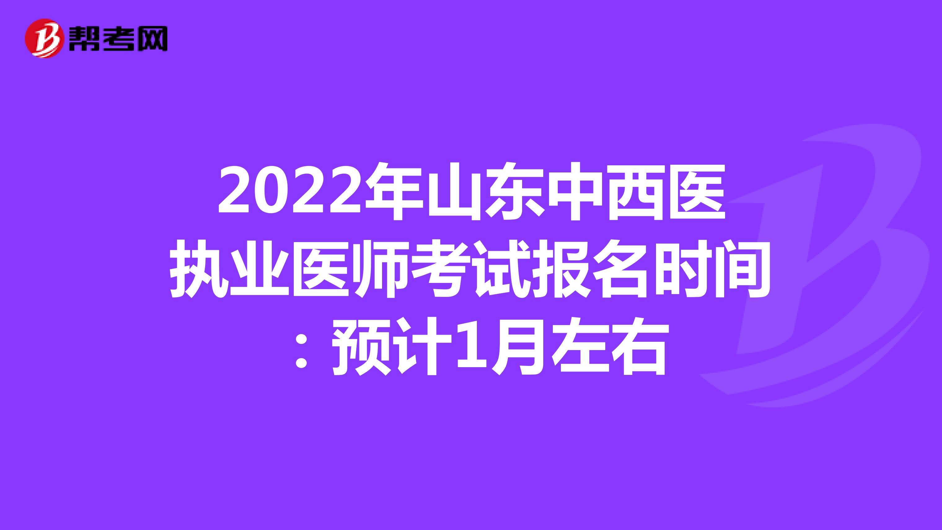 2022年山東中西醫執業醫師考試報名時間：預計1月左右