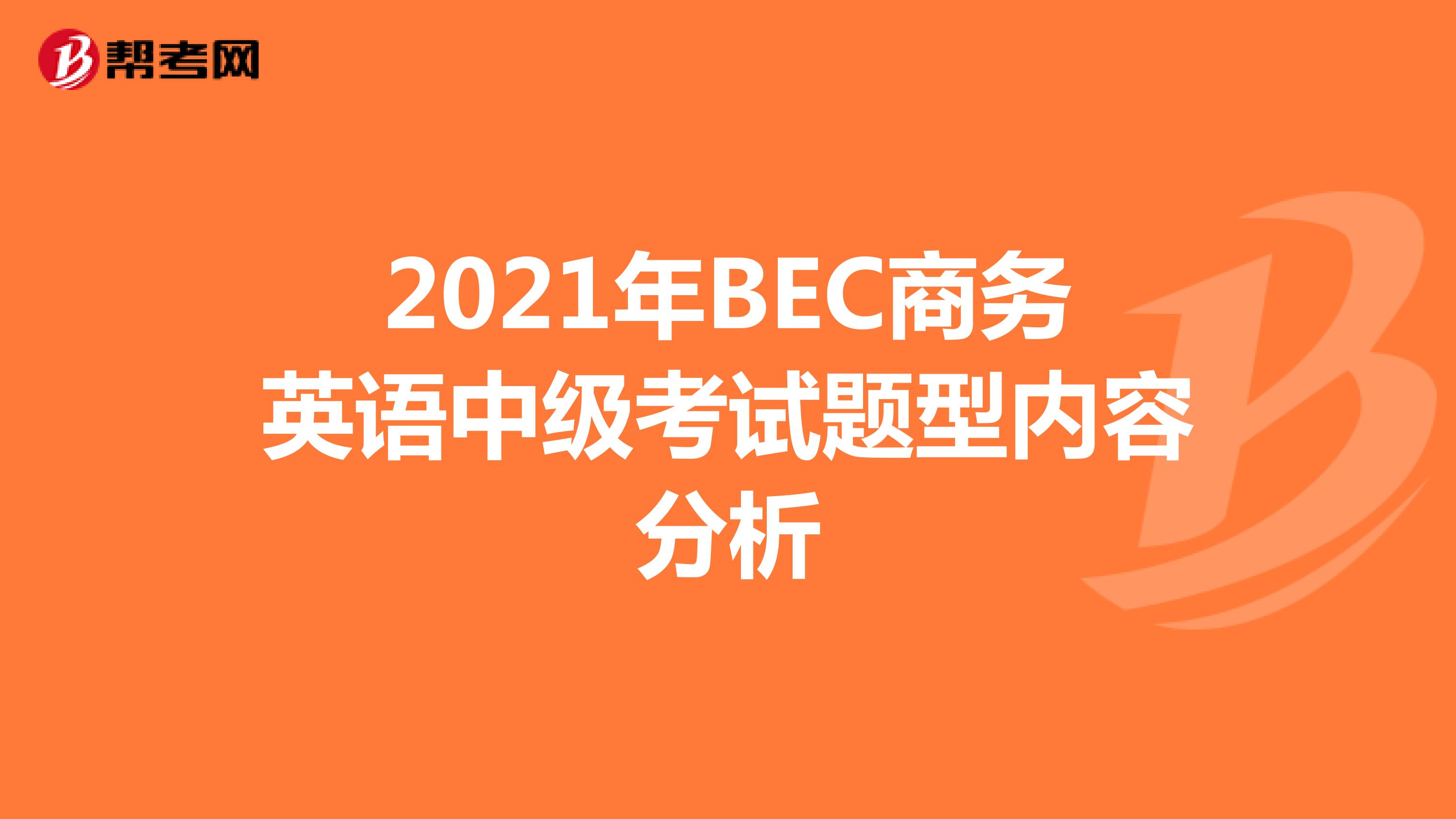 2021年BEC商务英语中级考试题型内容分析