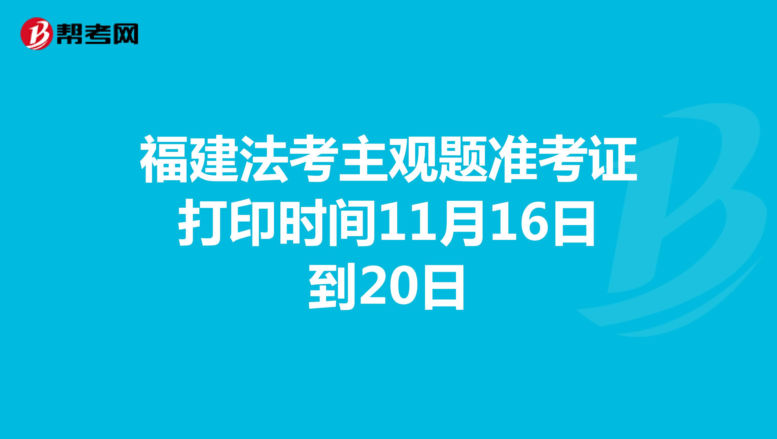 福建法考主观题准考证打印时间11月16日到20日