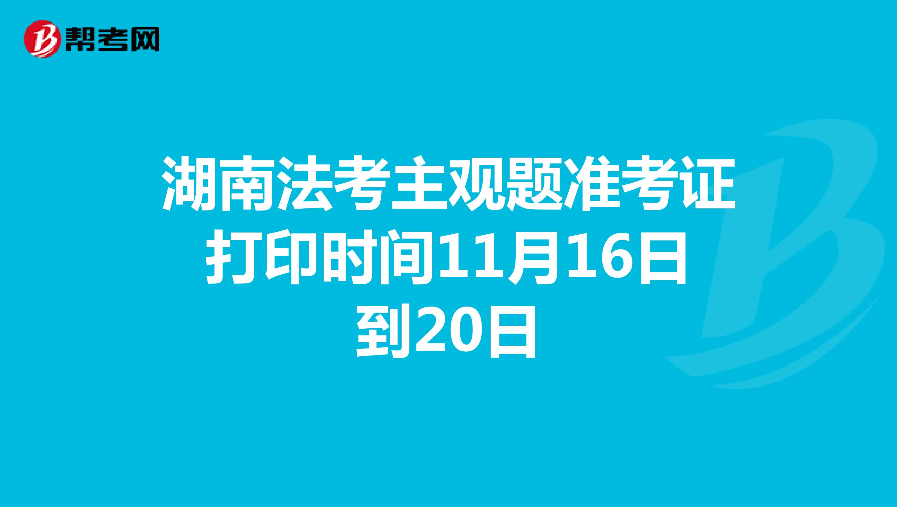 湖南法考主观题准考证打印时间11月16日到20日