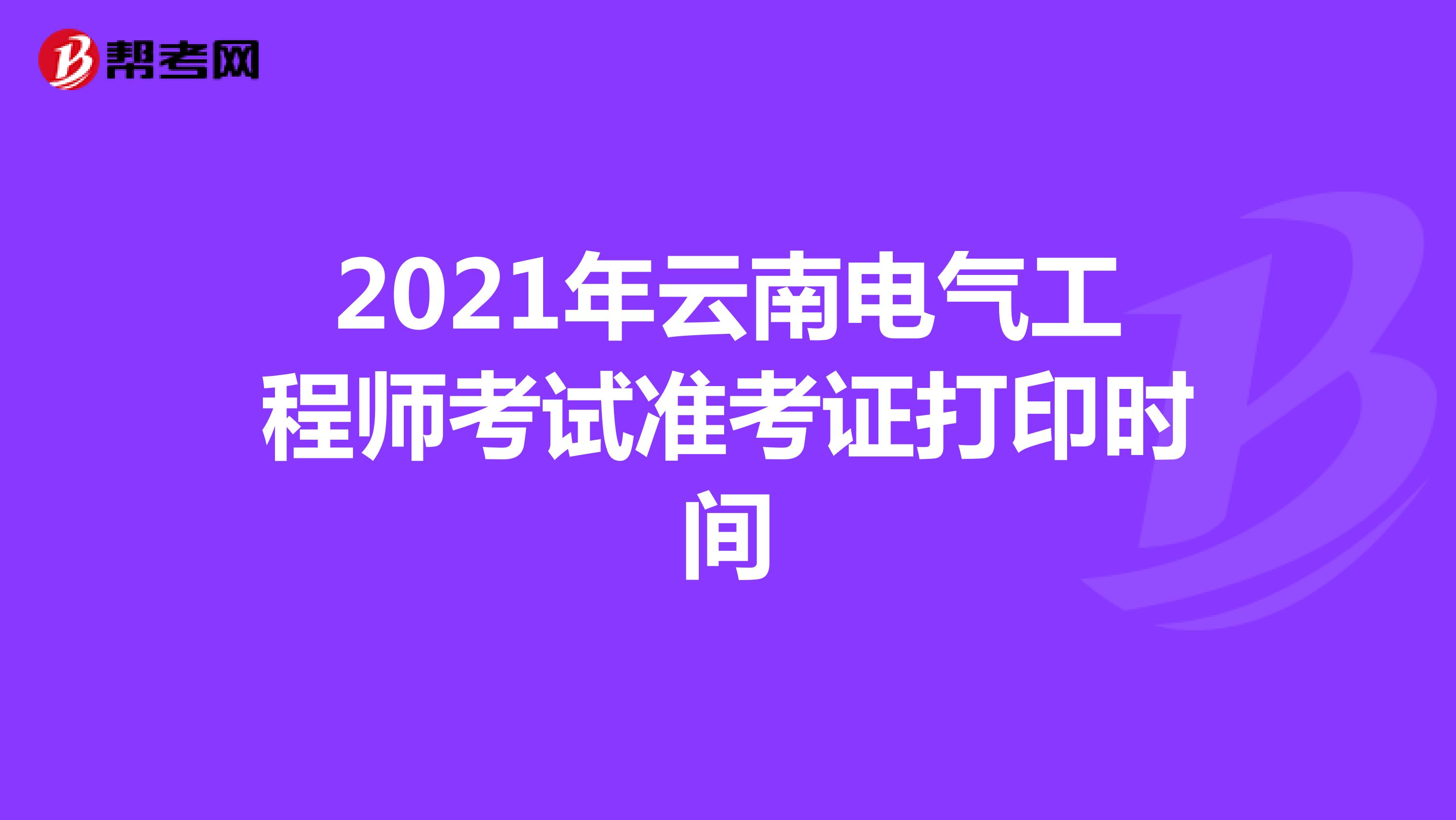2021年云南电气工程师考试准考证打印时间