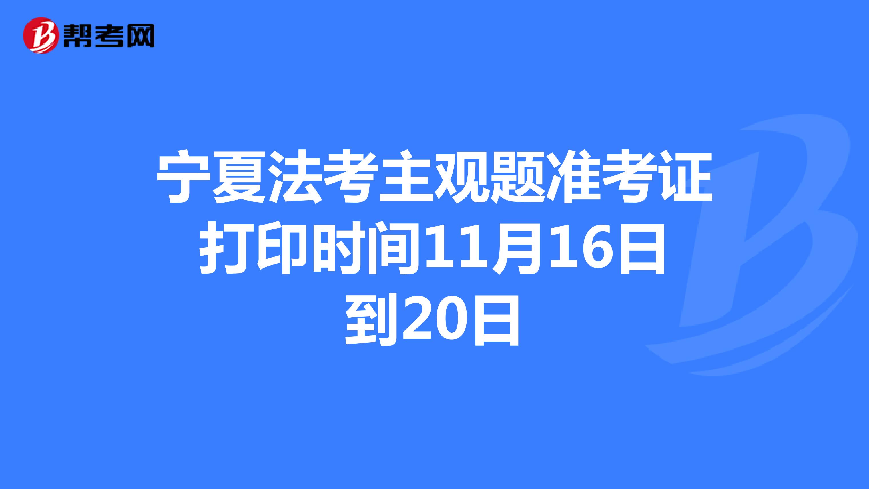 宁夏法考主观题准考证打印时间11月16日到20日