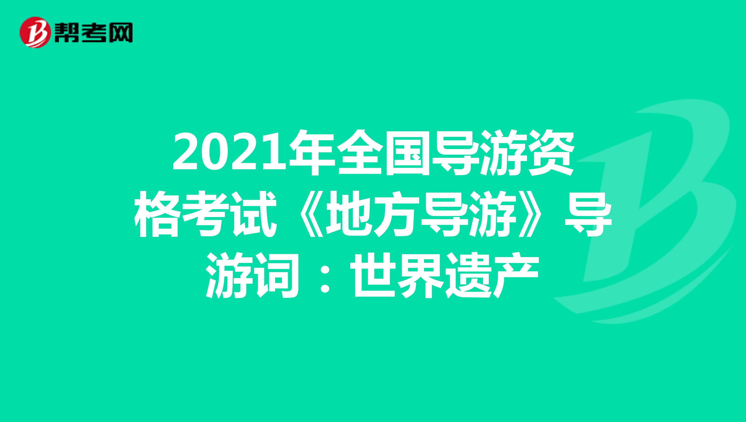 2021年全国导游资格考试《地方导游》导游词：世界遗产