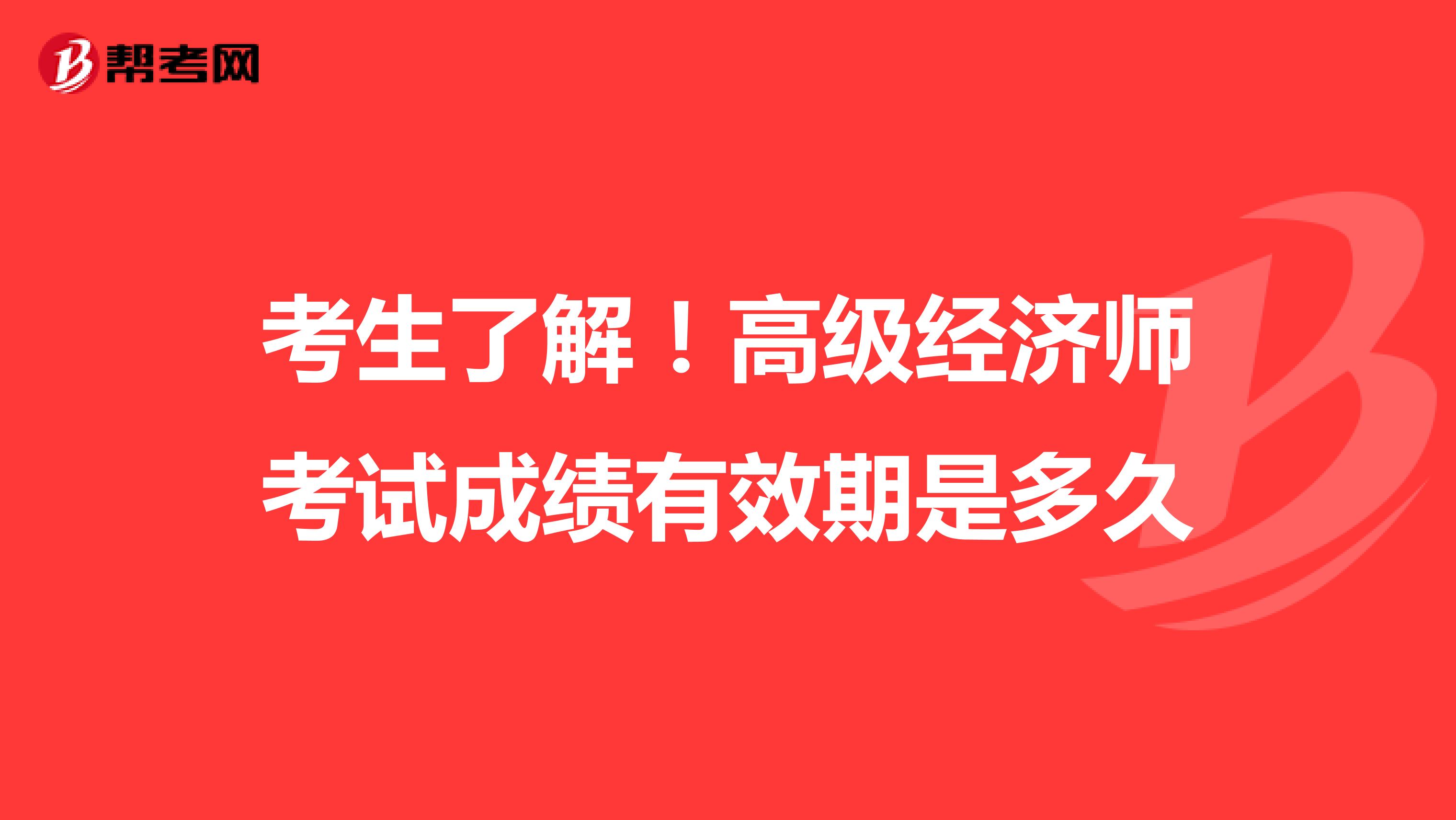 考生了解！高级经济师考试成绩有效期是多久