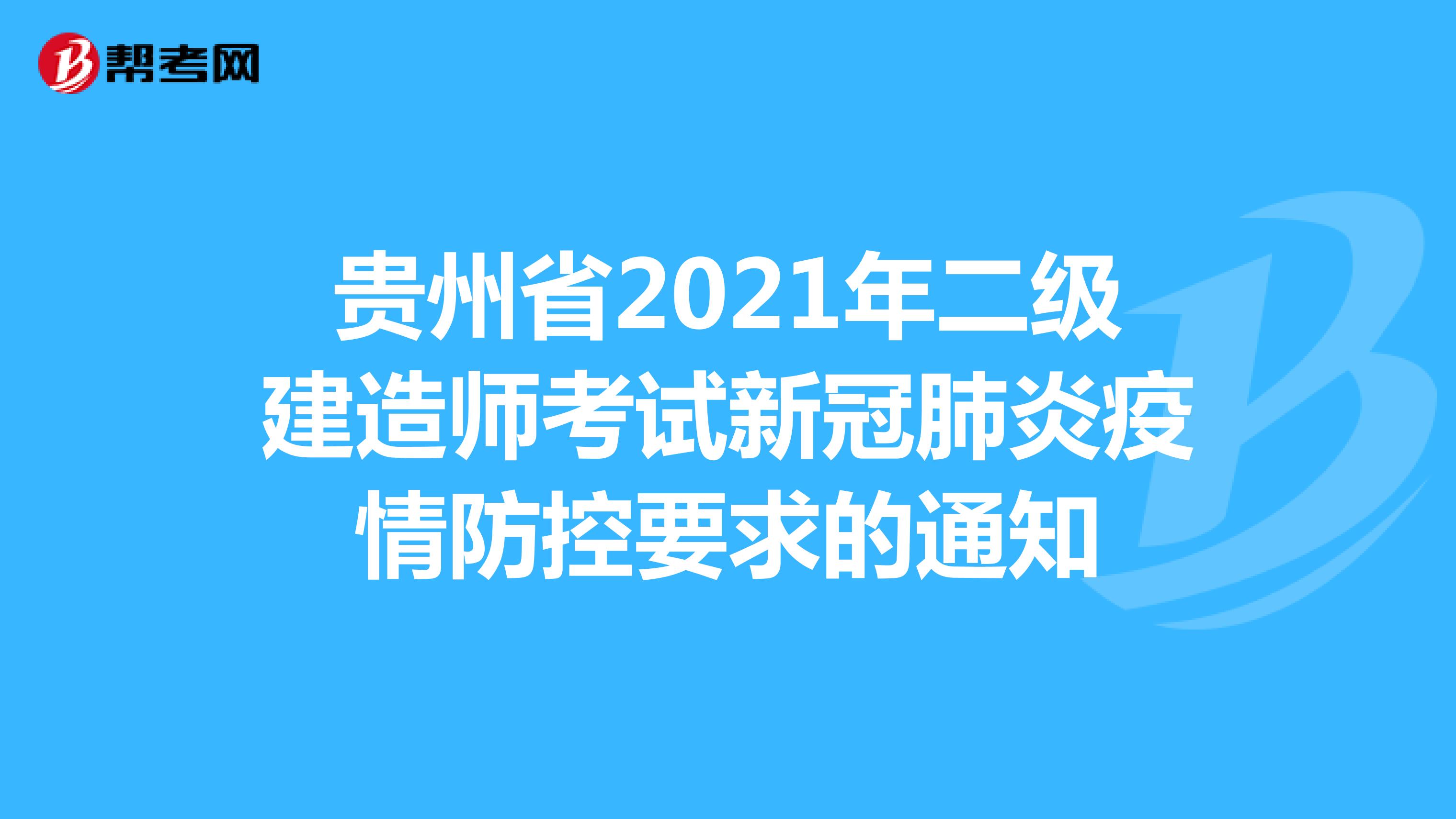 贵州省2021年二级建造师考试新冠肺炎疫情防控要求的通知