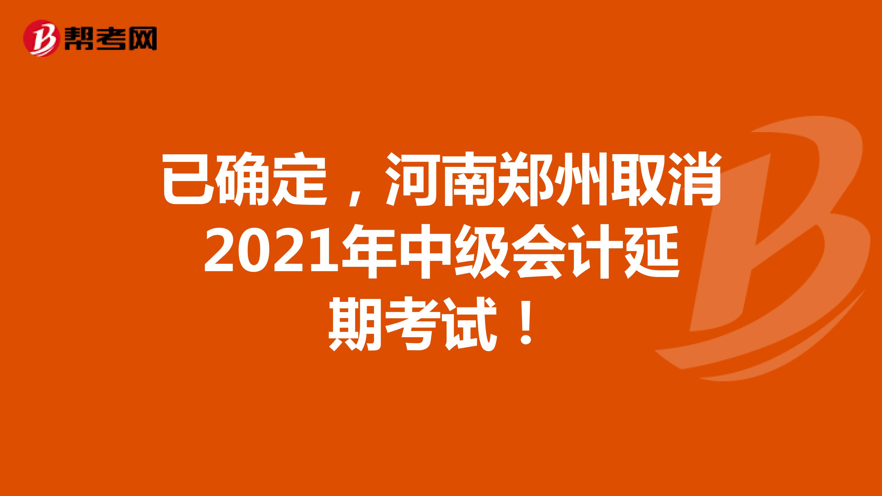 已确定，河南郑州取消2021年中级会计延期考试！