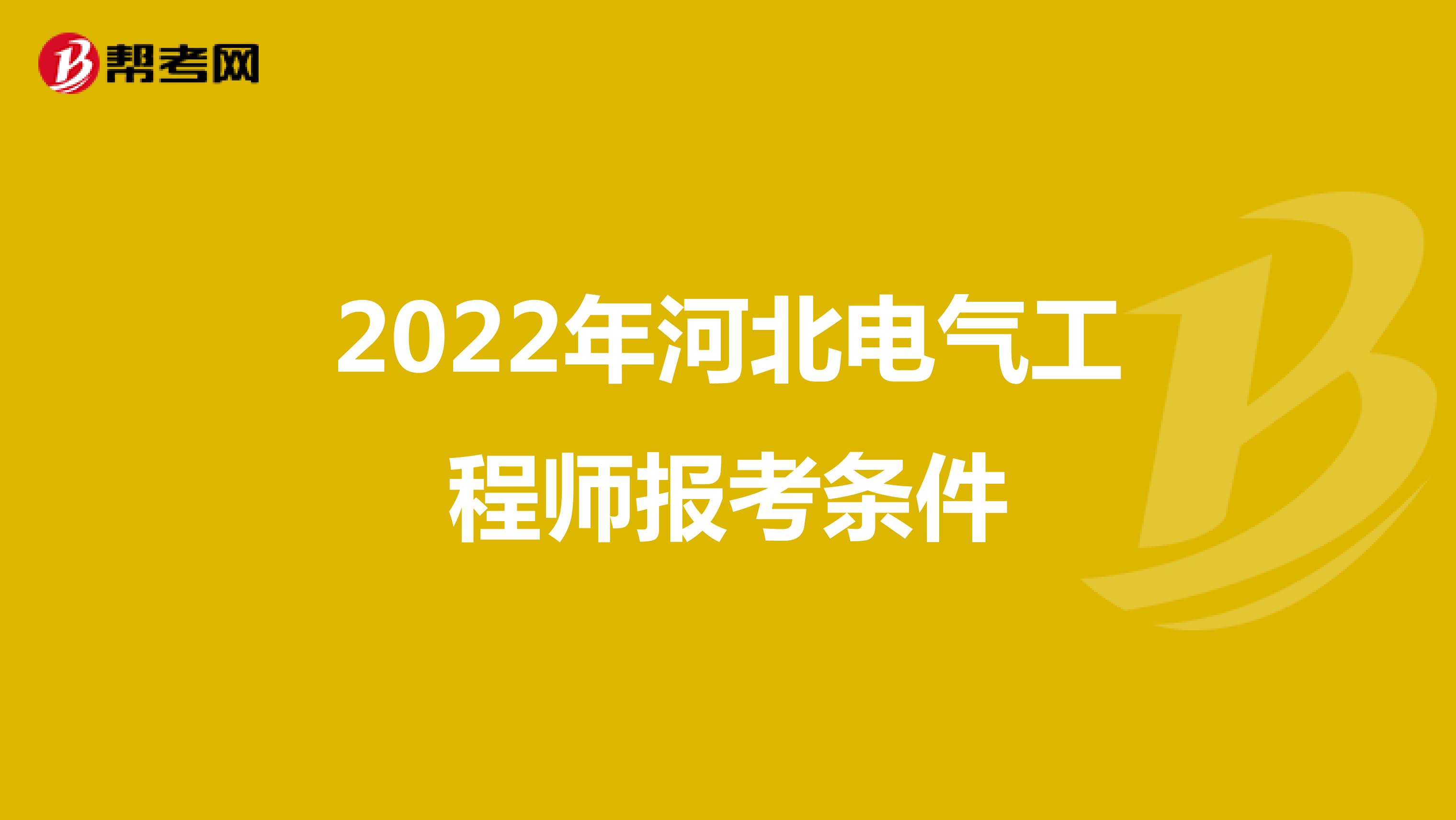 2022年河北电气工程师报考条件