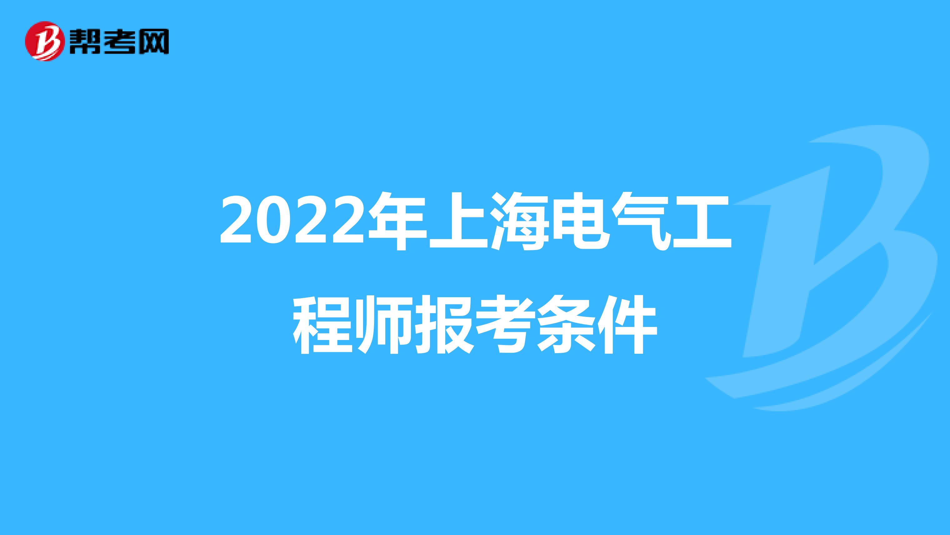 2022年上海电气工程师报考条件