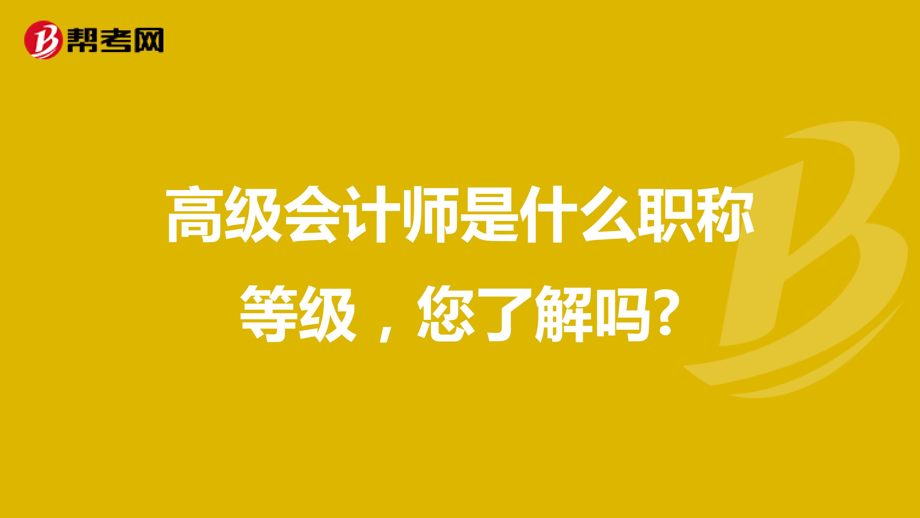 高級會計師是什么職稱等級，您了解嗎?