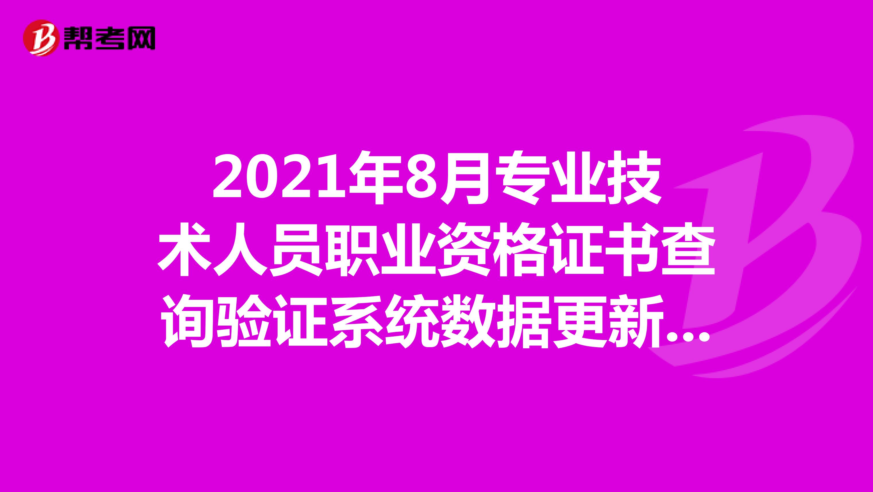 2021年8月专业技术人员职业资格证书查询验证系统数据更新情况