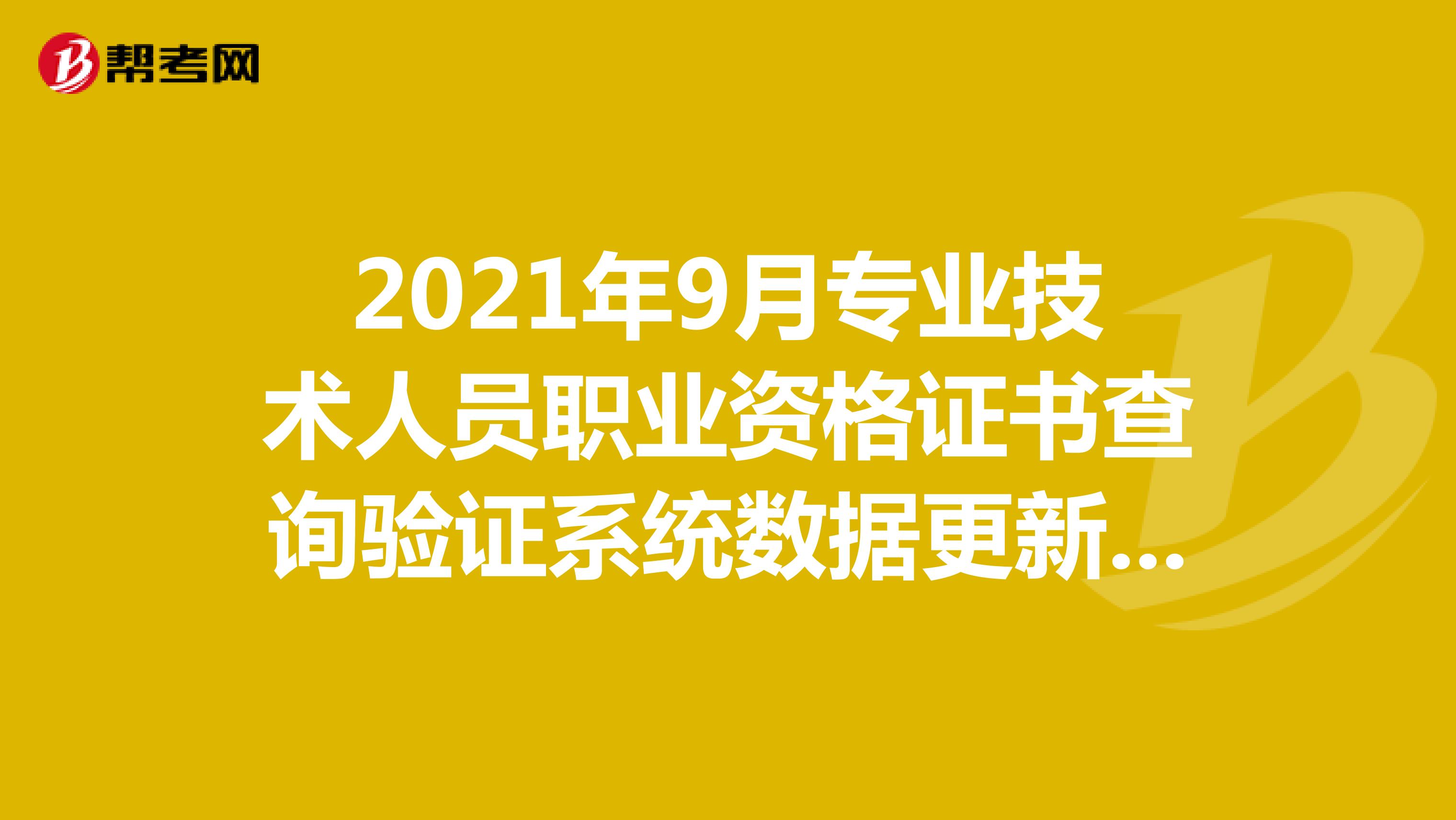 2021年9月专业技术人员职业资格证书查询验证系统数据更新情况