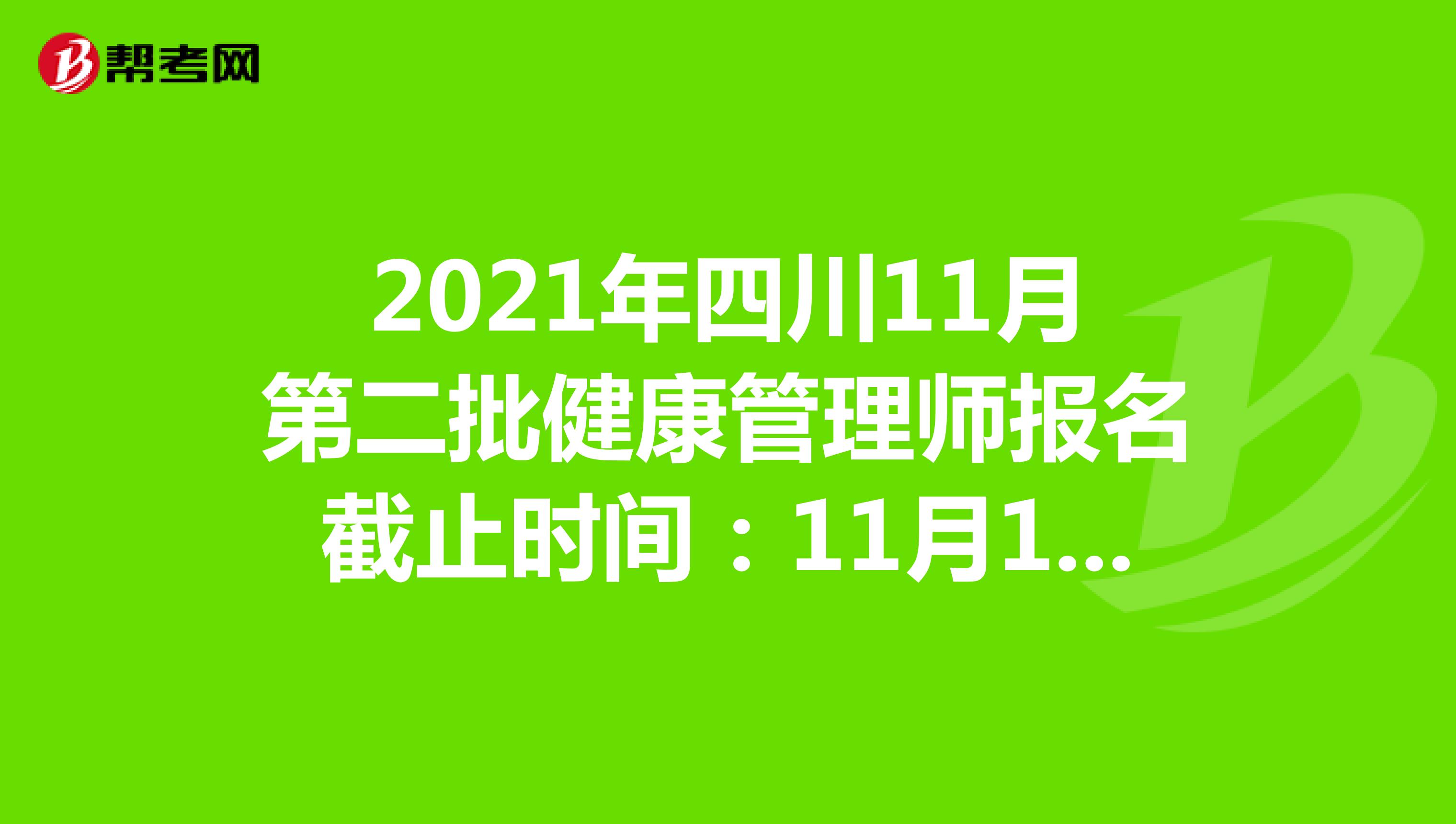 2021年四川11月第二批健康管理师报名截止时间：11月12日
