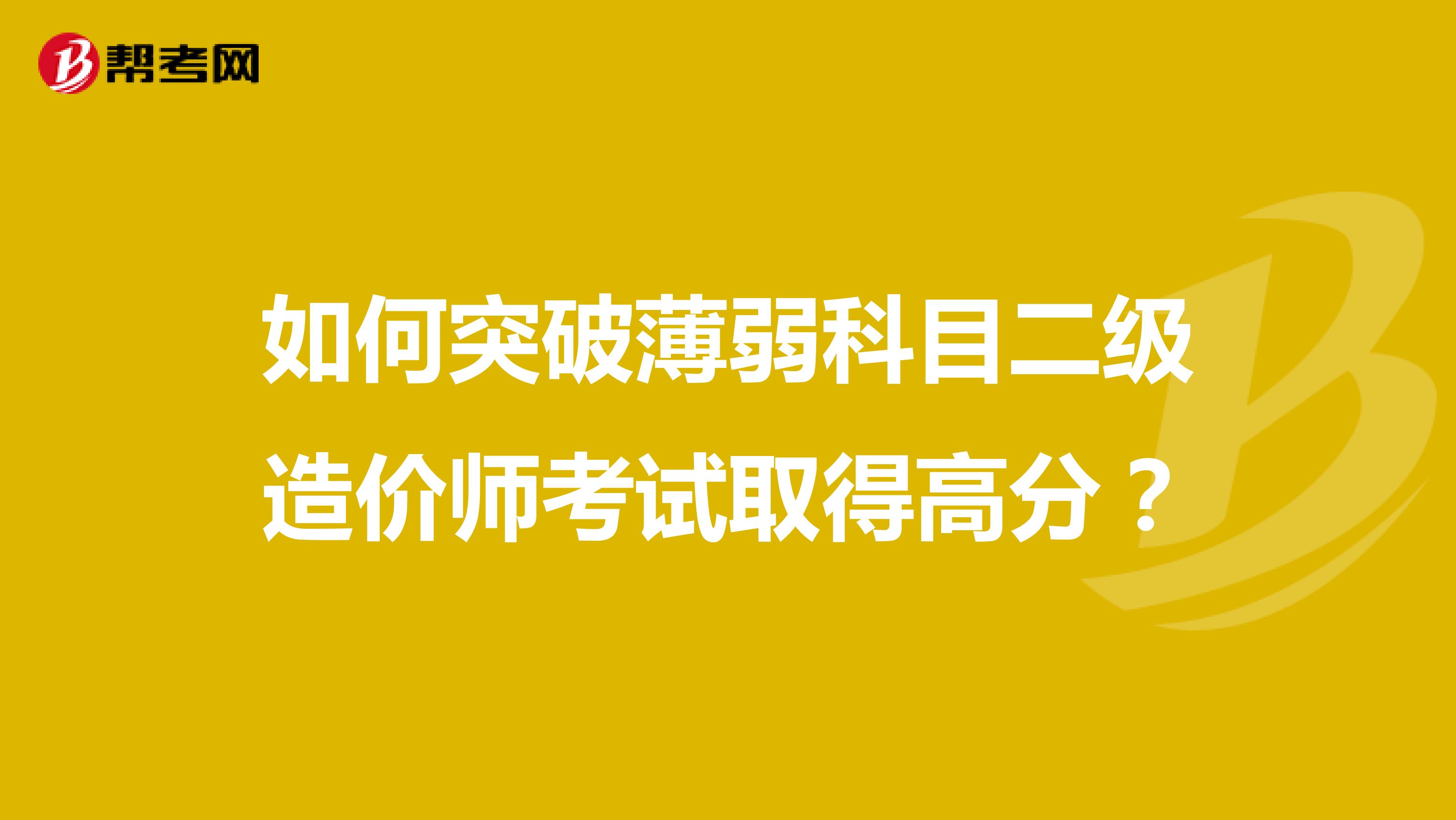 如何突破薄弱科目二级造价师考试取得高分？