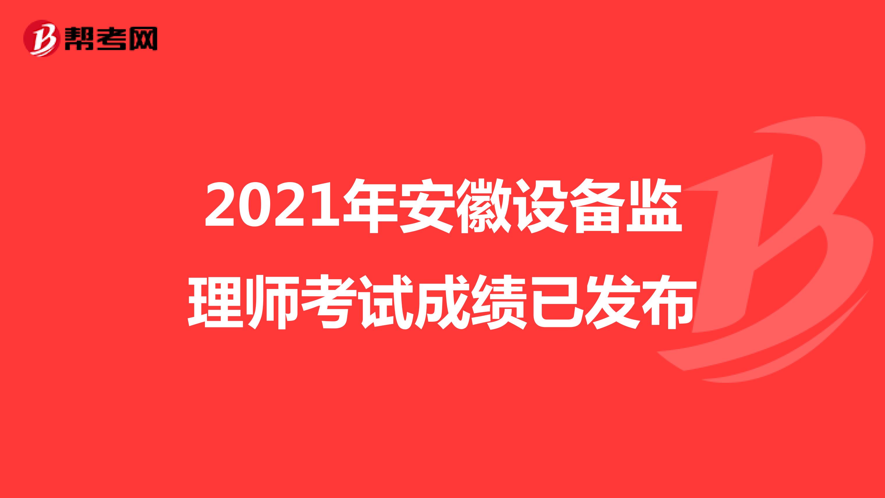 2021年安徽设备监理师考试成绩已发布