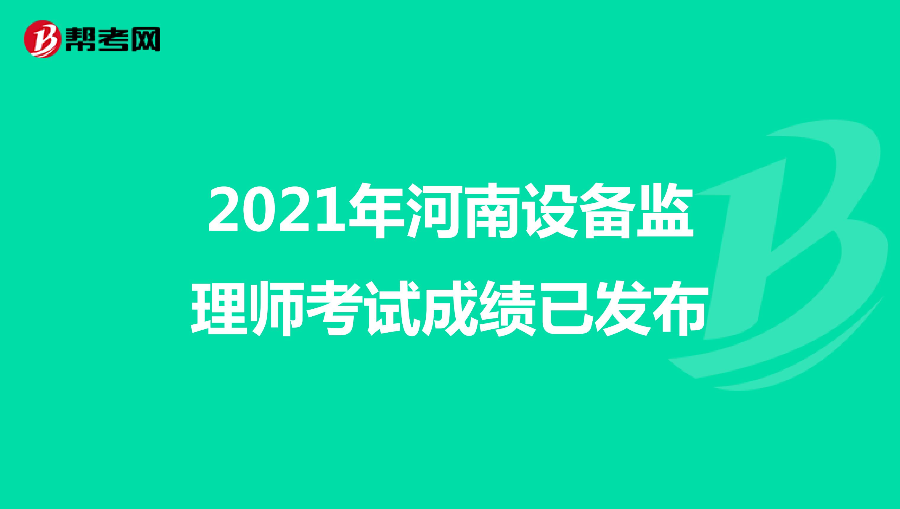 2021年河南设备监理师考试成绩已发布