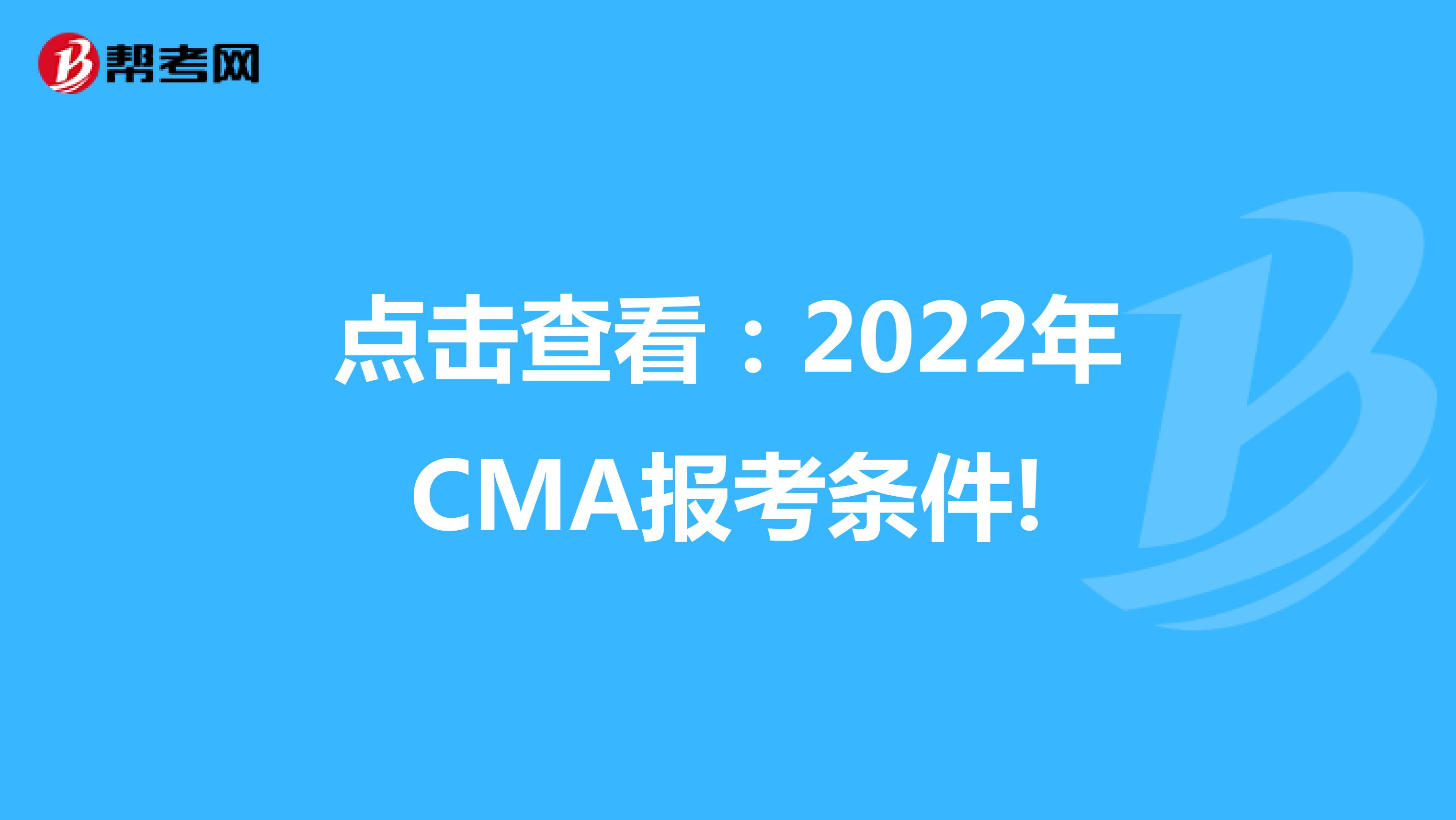 点击查看：2022年CMA报考条件!