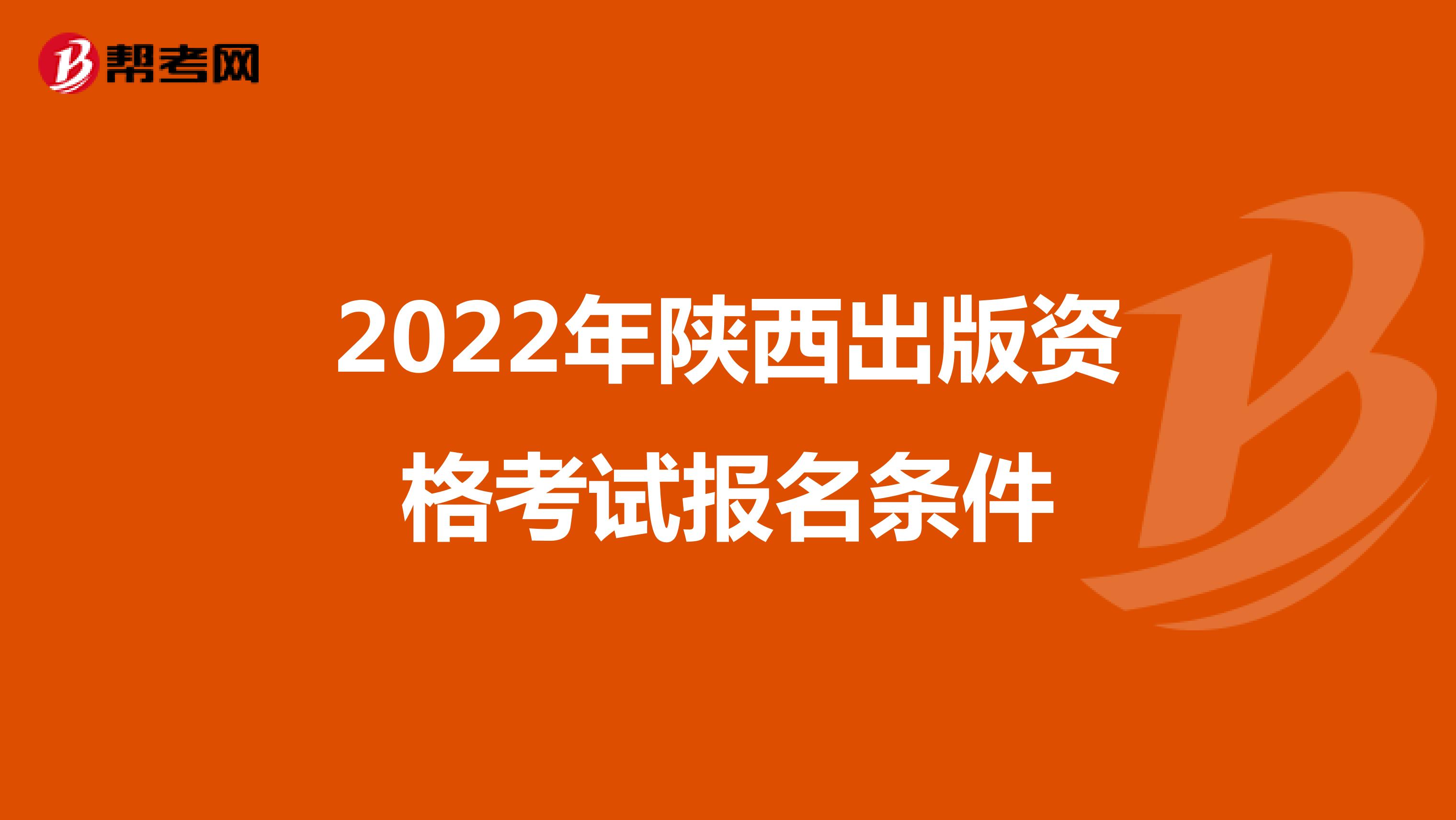 2022年陕西中级出版资格考试报名条件