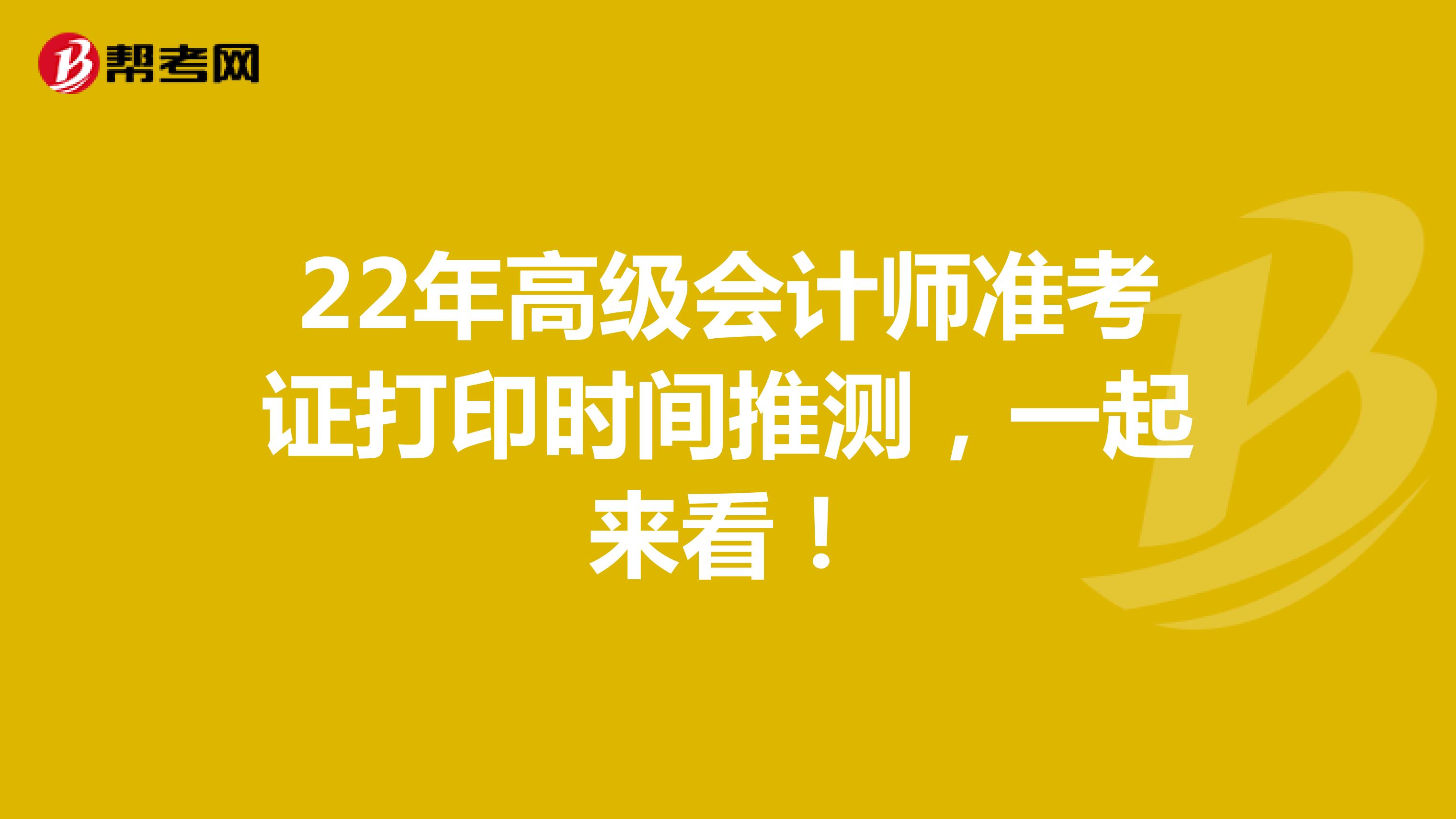 22年高级会计师准考证打印时间推测，一起来看！