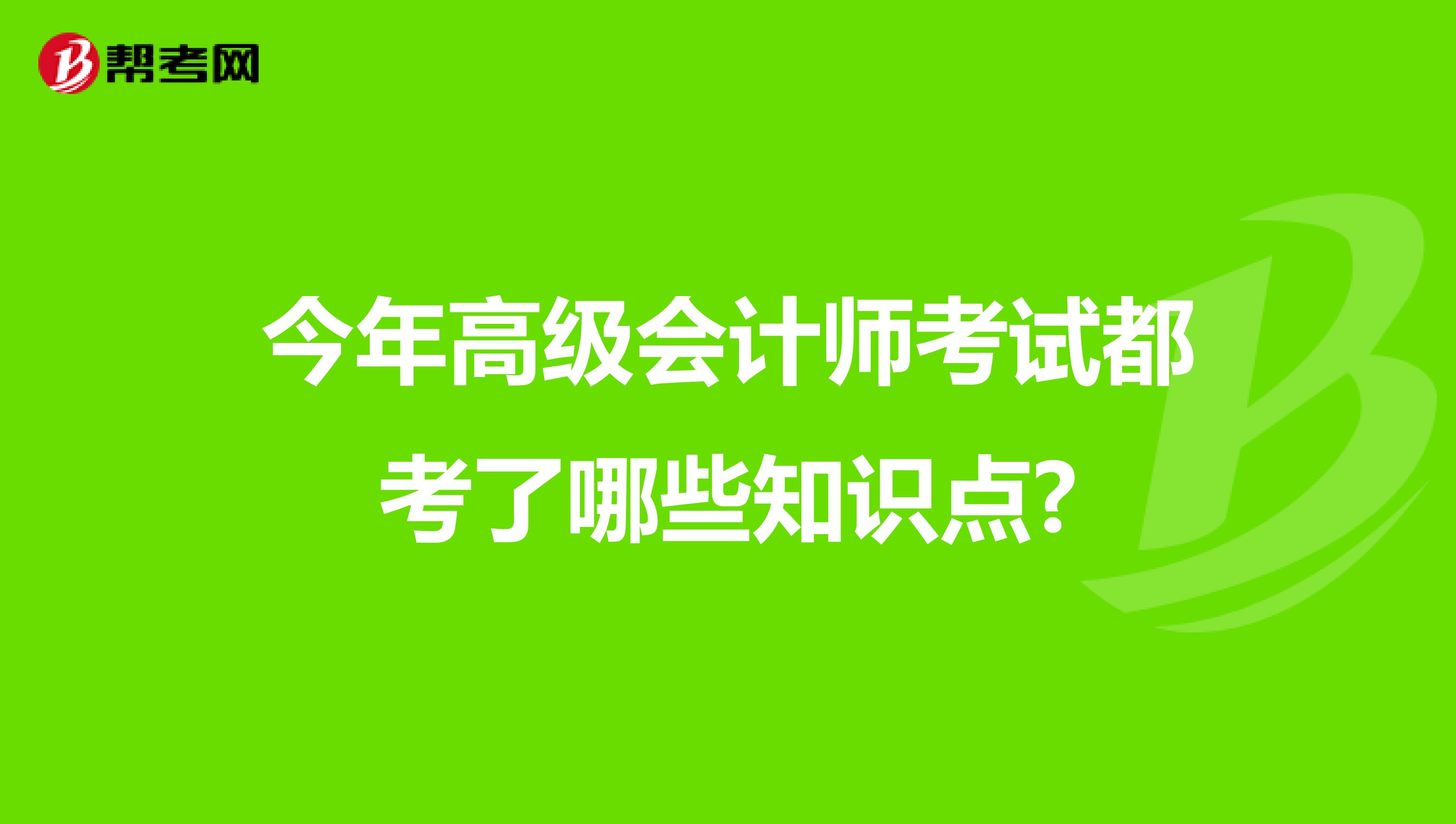 今年高级会计师考试都考了哪些知识点?
