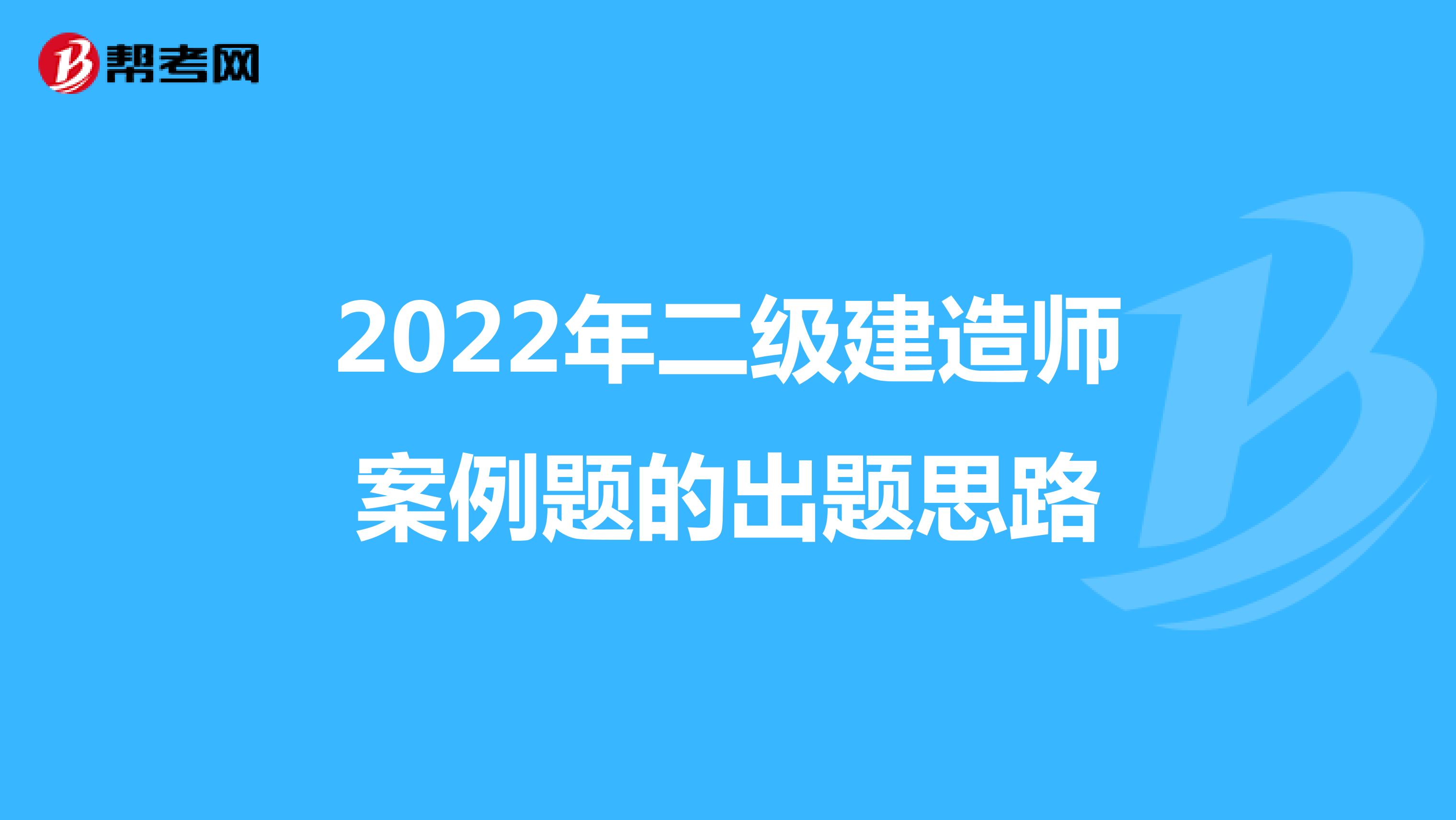 2022年二级建造师案例题的出题思路
