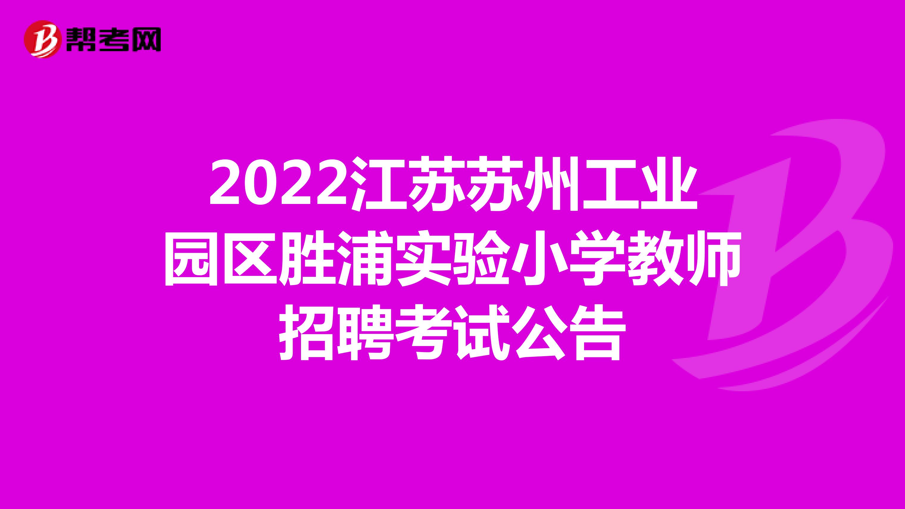 2022江苏苏州工业园区胜浦实验小学教师招聘考试公告