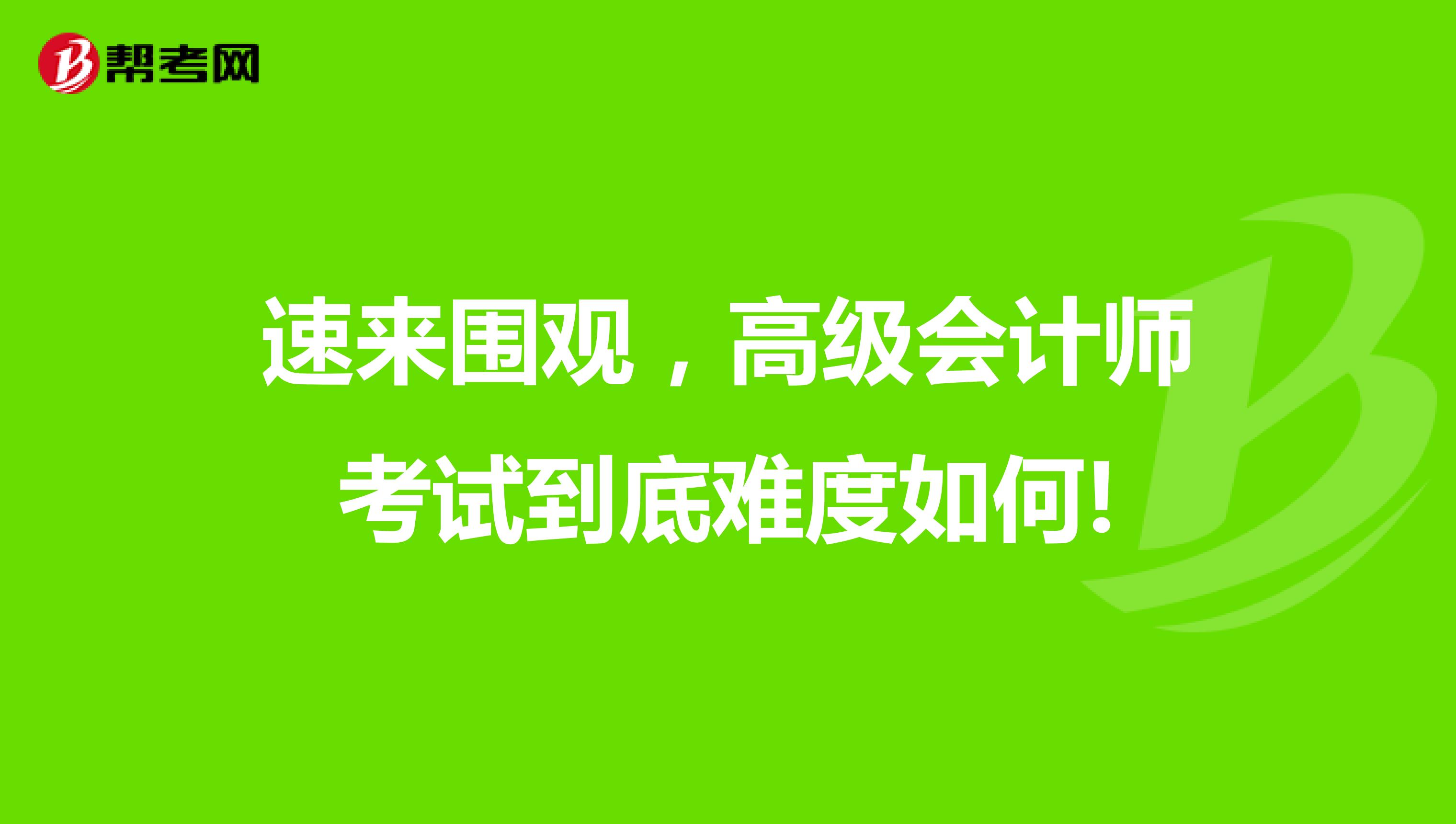 速来围观，高级会计师考试到底难度如何!