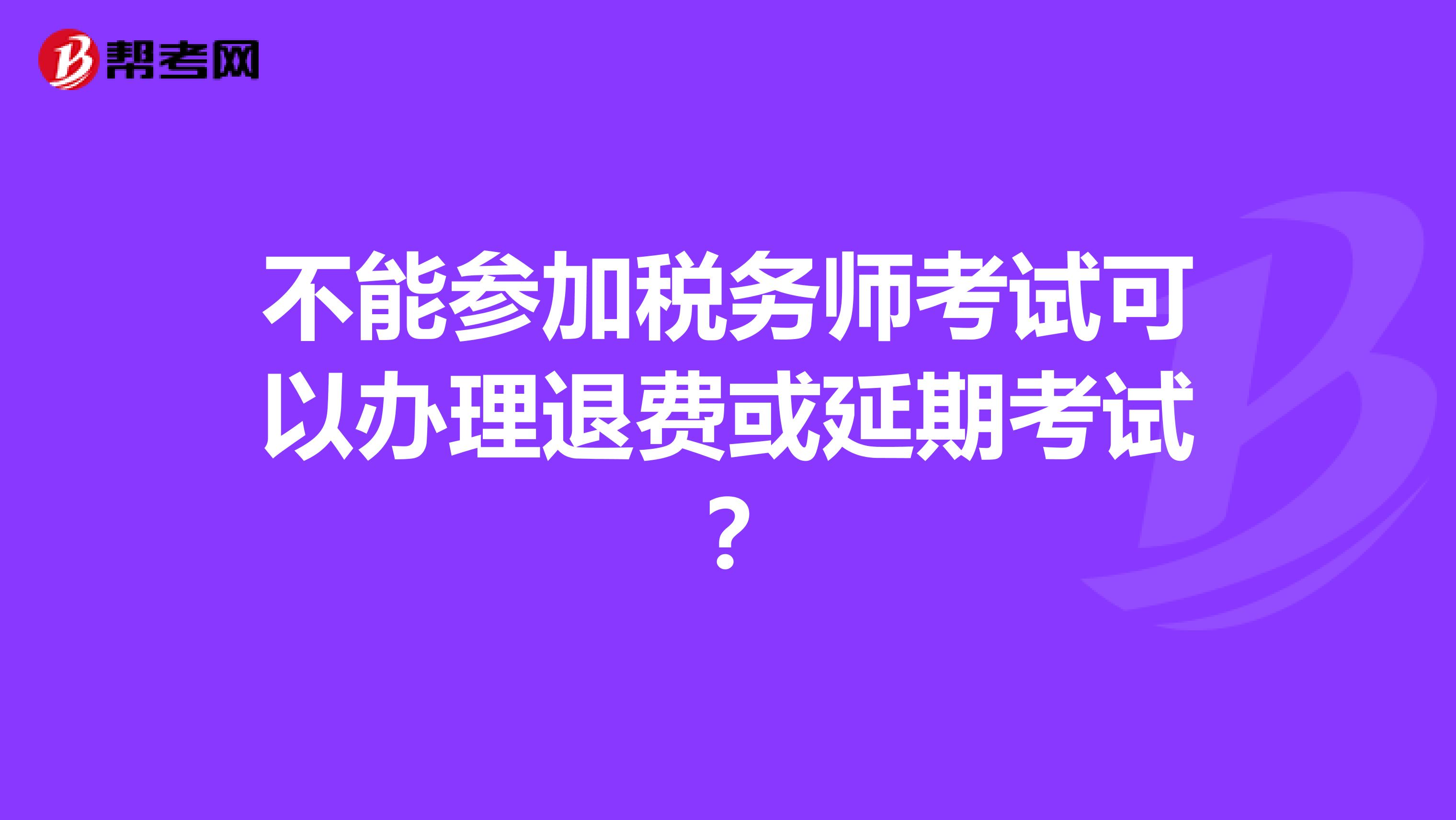不能參加稅務師考試可以辦理退費或延期考試？